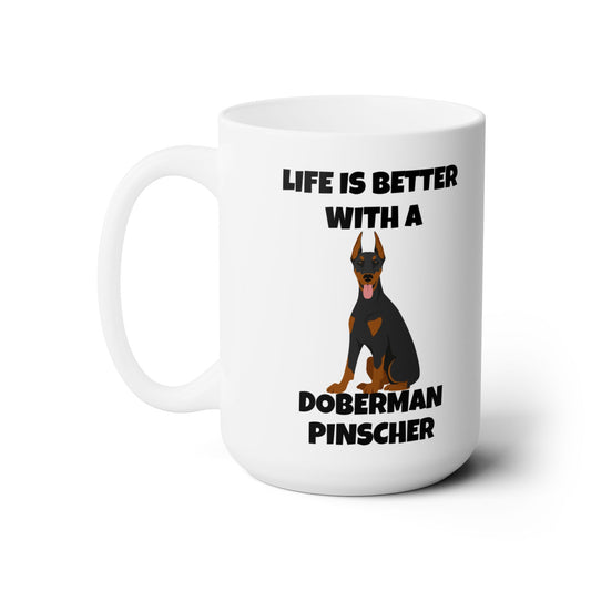 Doberman Pinscher Dog, Life is Better with a Doberman Pinscher, Ceramic Mug 15oz