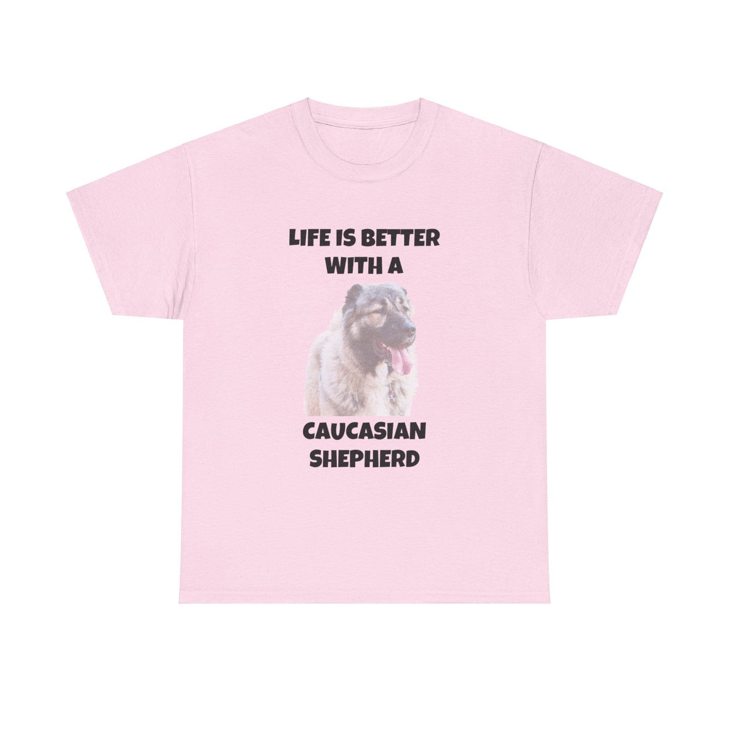 Caucasian Shepherd, Caucasian Shepherd Dog, Life is Better with a Caucasian Shepherd, Unisex Heavy Cotton Tee