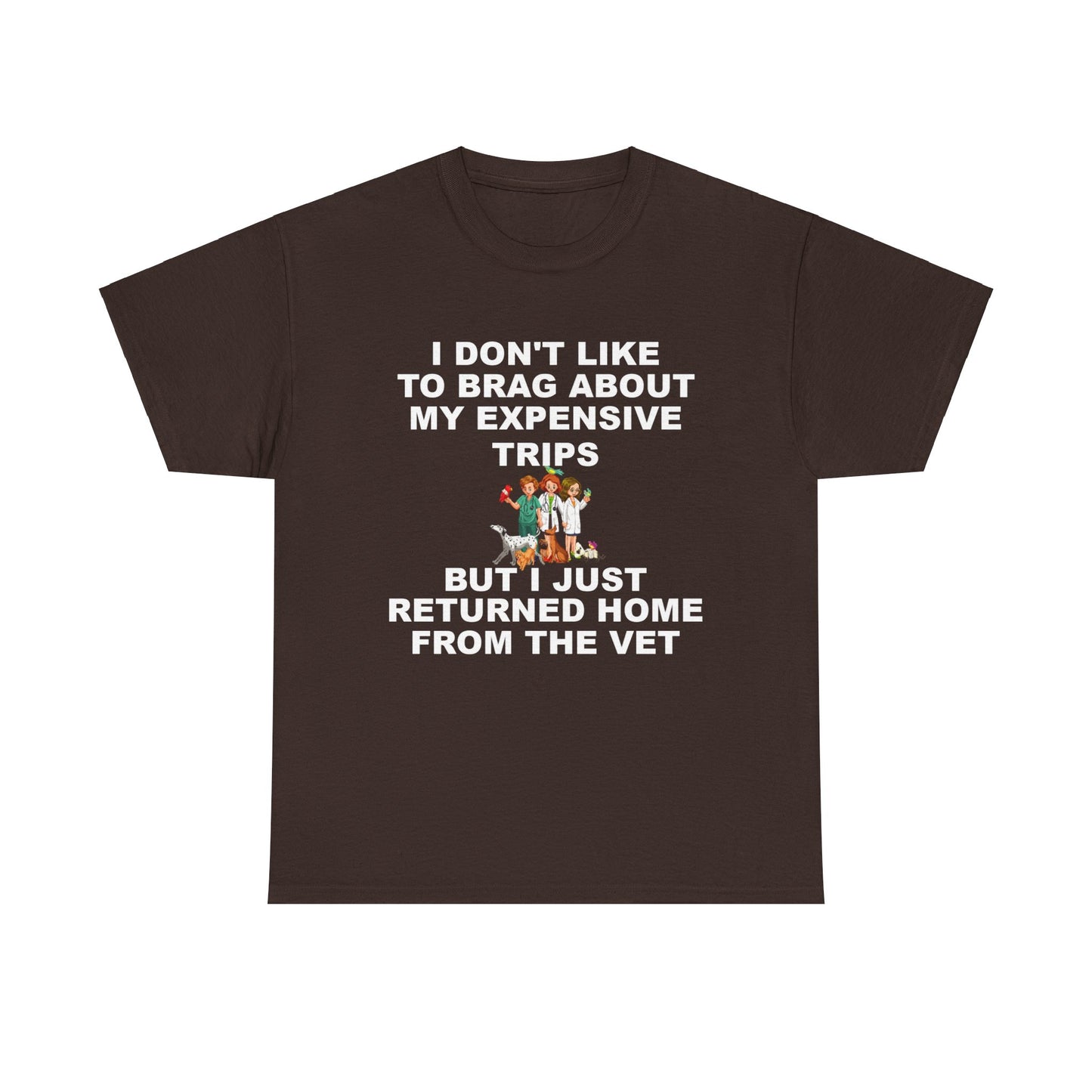 I Don't Like to Brag About My Expensive Trips, But I Just Got Home From The Vet, Funny Pet, Dark Unisex Heavy Cotton Tee