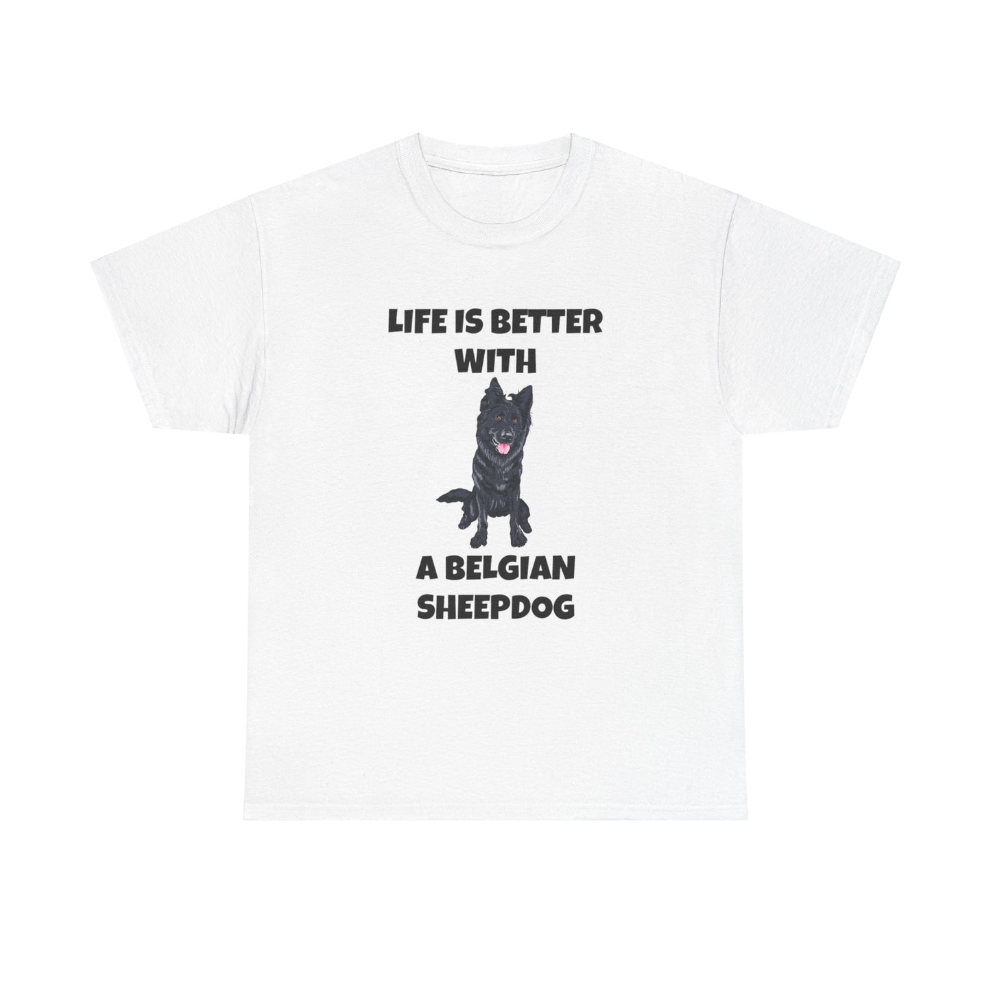 Belgian Sheepdog, Belgian Sheep Dog, Life is Better With A Belgian Sheepdog, Unisex Heavy Cotton Tee