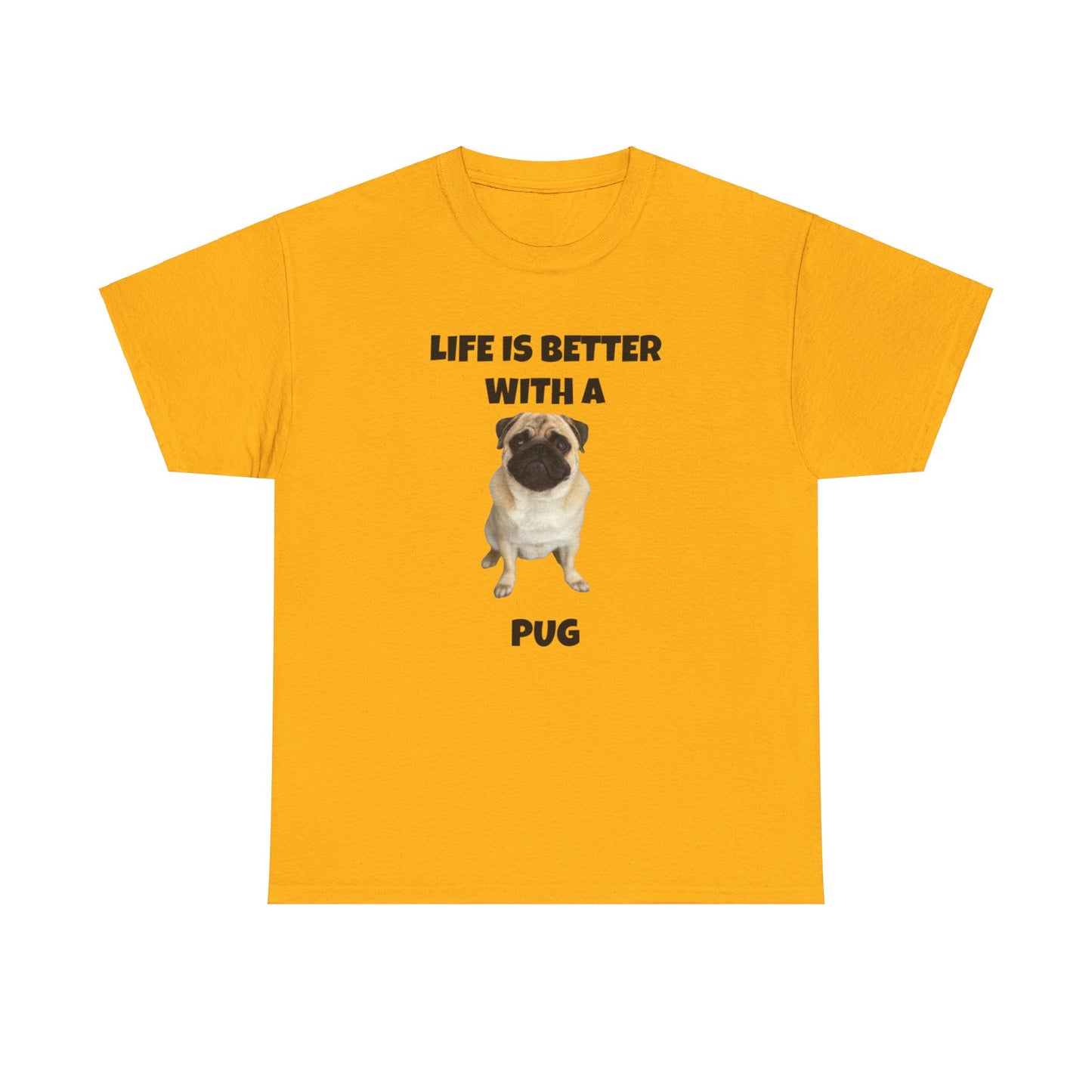 Pug, Pug Dog, Life is Better with a Pug, Unisex Heavy Cotton Tee