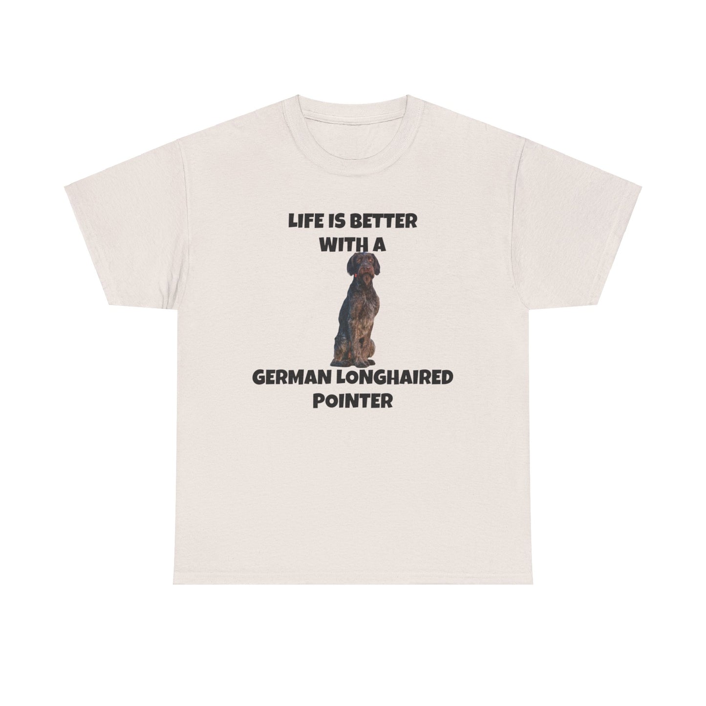 German Longhaired Pointer, German Longhaired Pointer Dog, Life is Better with a German Longhaired Pointer, Unisex Heavy Cotton Tee