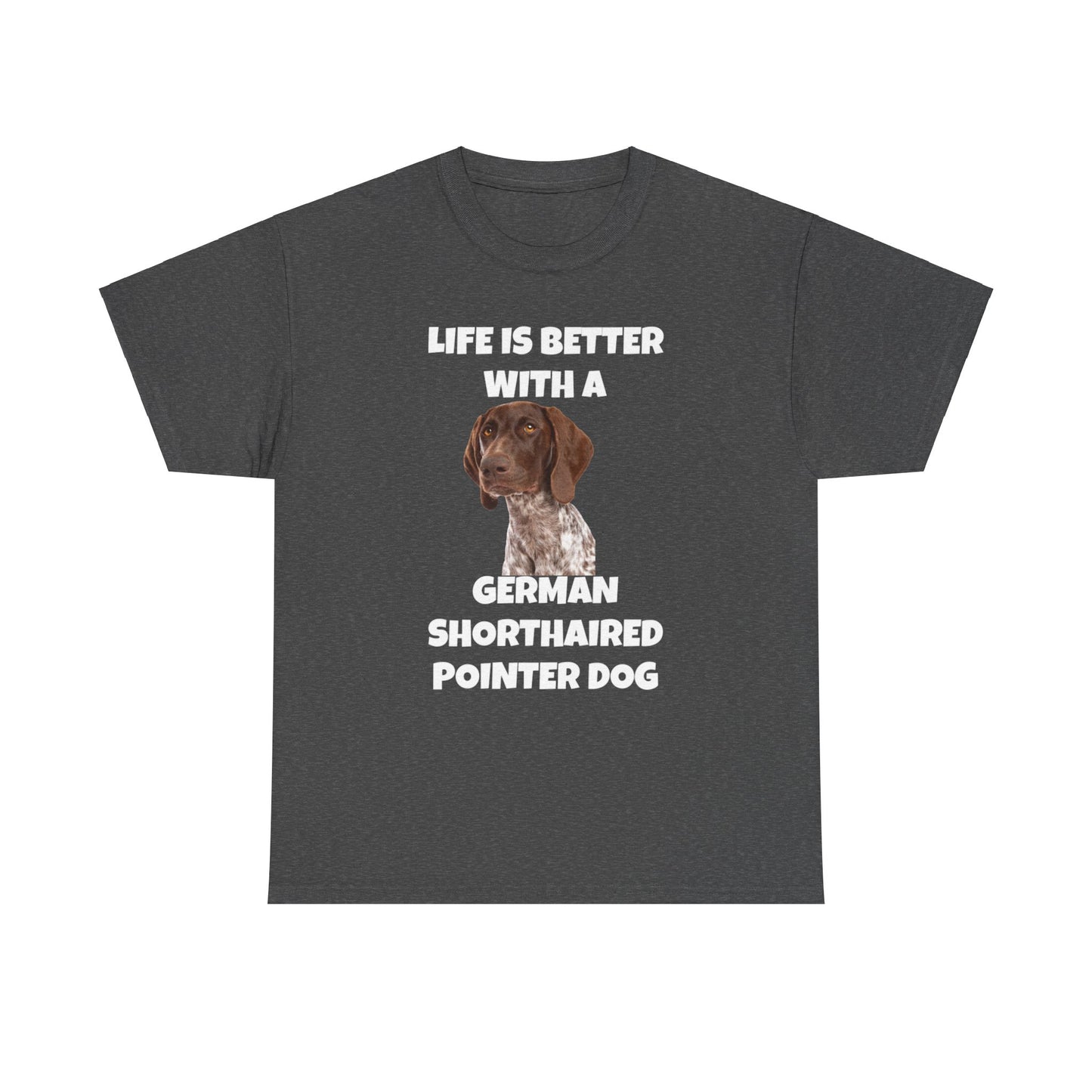 German Shorthaired Pointer Dog, Life is Better with a German Shorthaired Pointer Dog, Dark Unisex Heavy Cotton Tee