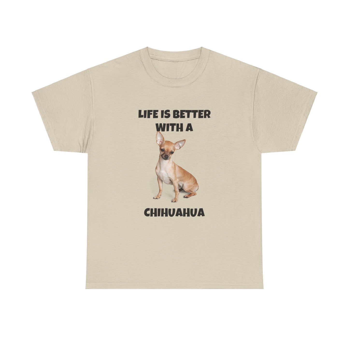 Chihuahua, Chihuahua Dog, Life is Better with a Chihuahua, Unisex Heavy Cotton Tee