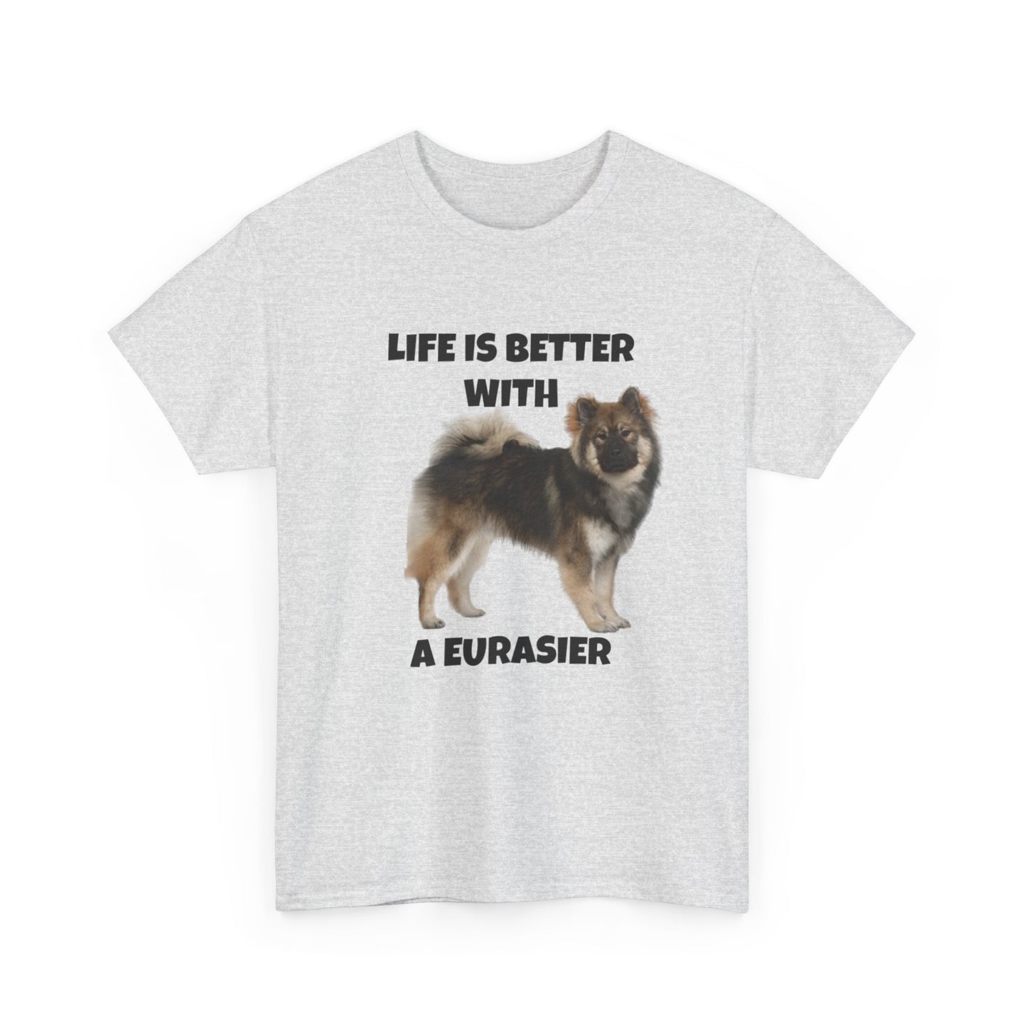 Eurasier, Eurasier Dog, Life is Better with a Eurasier, Unisex Heavy Cotton Tee