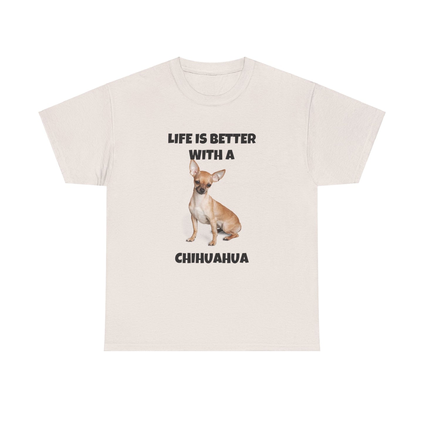 Chihuahua, Chihuahua Dog, Life is Better with a Chihuahua, Unisex Heavy Cotton Tee