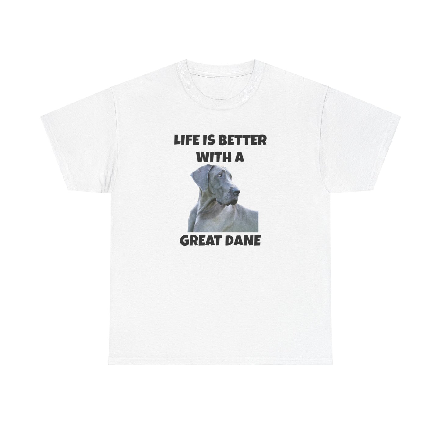 Great Dane, Great Dane Dog, Life is Better with a Great Dane, Unisex Heavy Cotton Tee