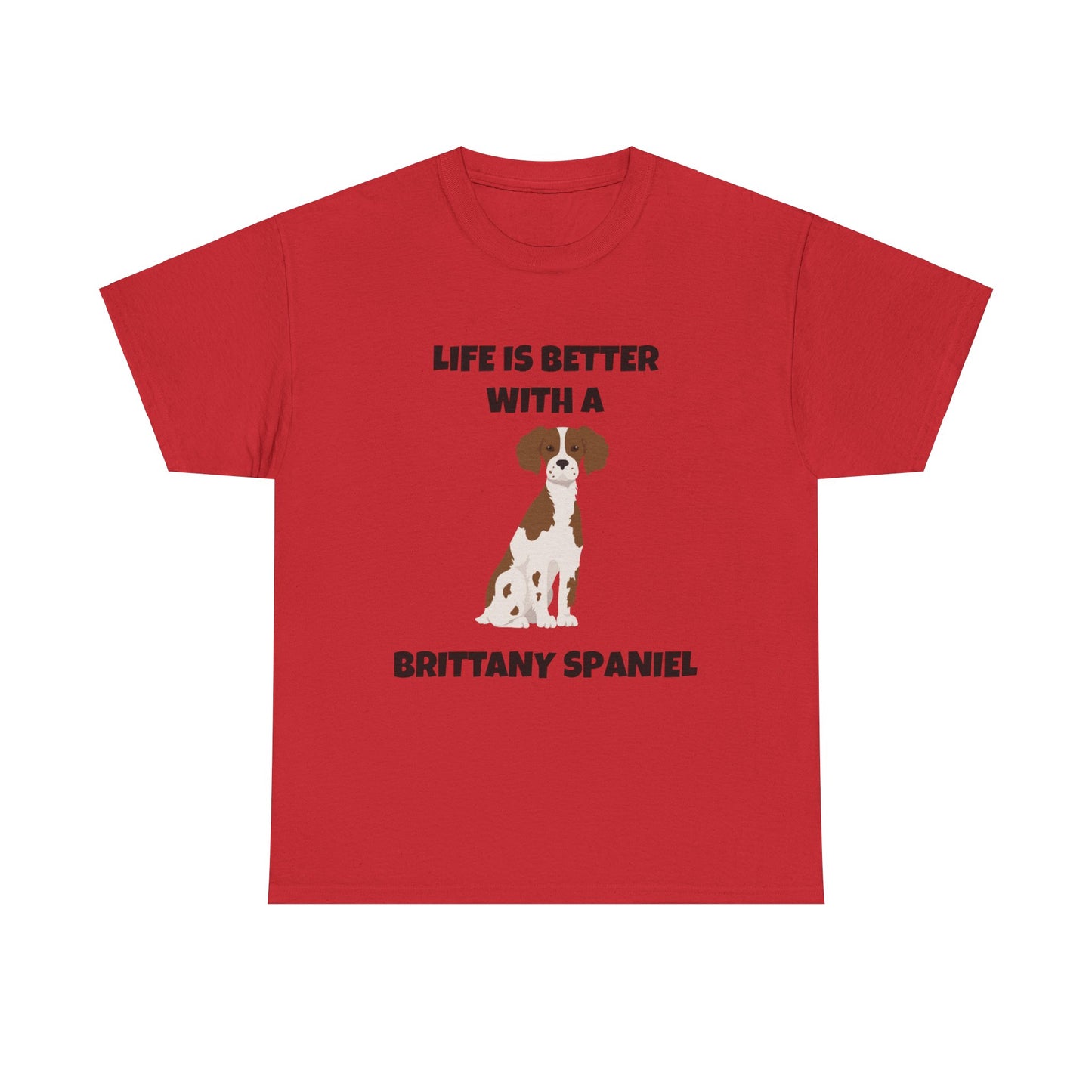 Brittany, Brittany Spaniel, Brittany Spaniel Dog, Life is Better with a Brittany Spaniel, Unisex Heavy Cotton Tee