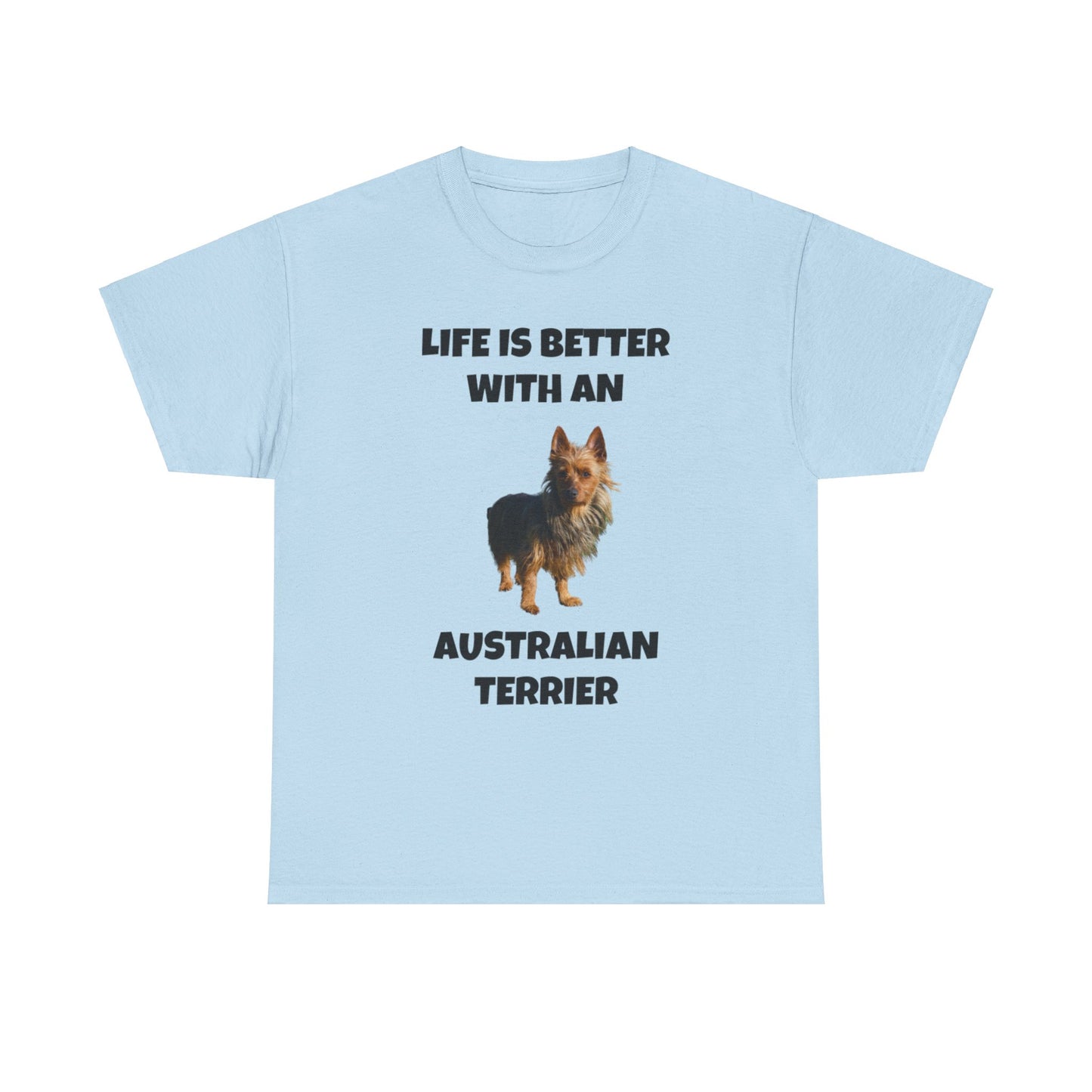 Australian Terrier, Life is Better with an Australian Terrier, Unisex Heavy Cotton Tee