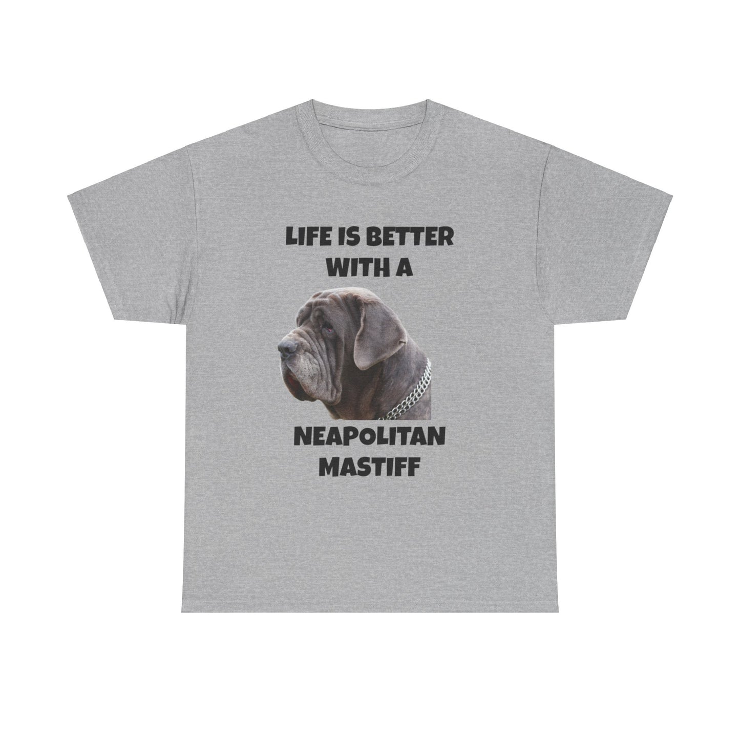 Neapolitan Mastiff, Neapolitan Mastiff Dog, Life is Better with a Neapolitan Mastiff, Unisex Heavy Cotton Tee