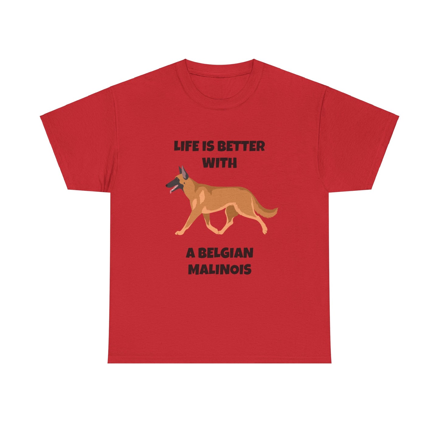 Belgian Malinois, Malinois, Belgian Malinois Dog, Life is Better With a Belgian Malinois, Unisex Heavy Cotton Tee