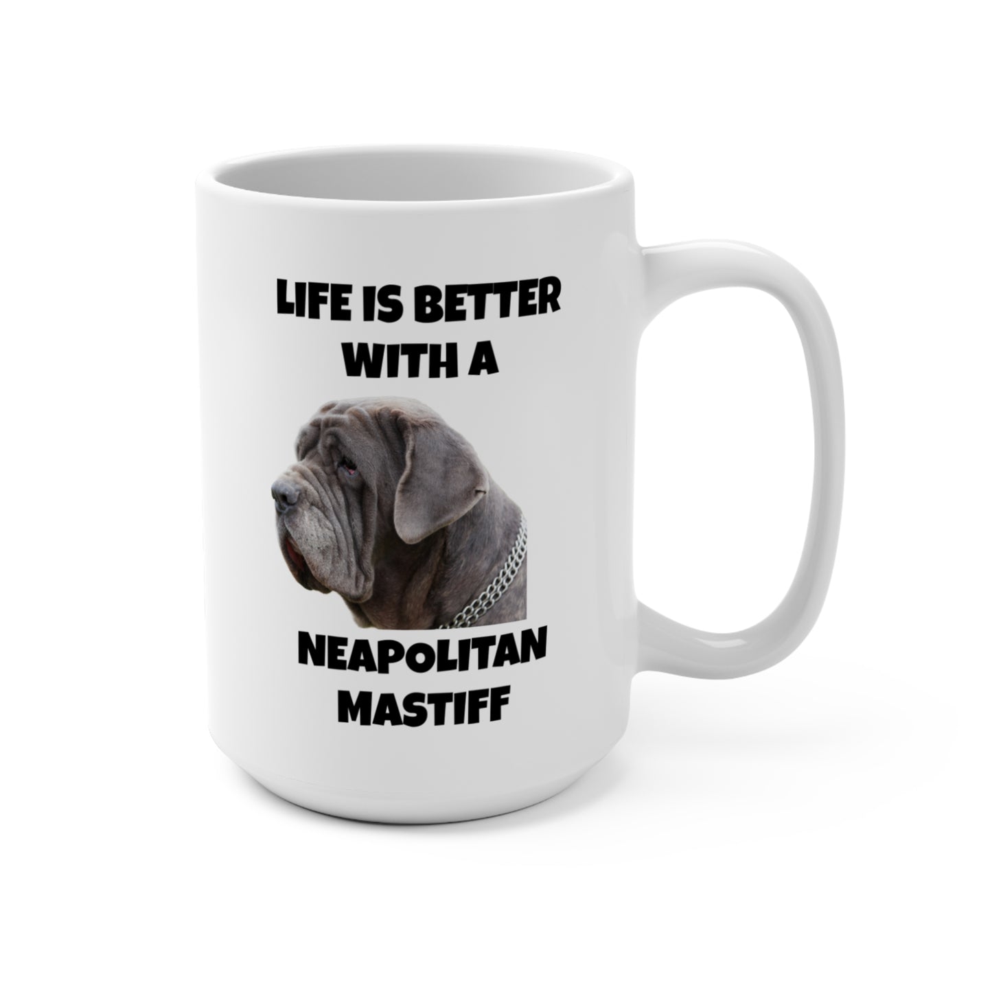Neapolitan Mastiff, Neapolitan Mastiff Dog, Life is Better with a Neapolitan Mastiff, Mug 15oz