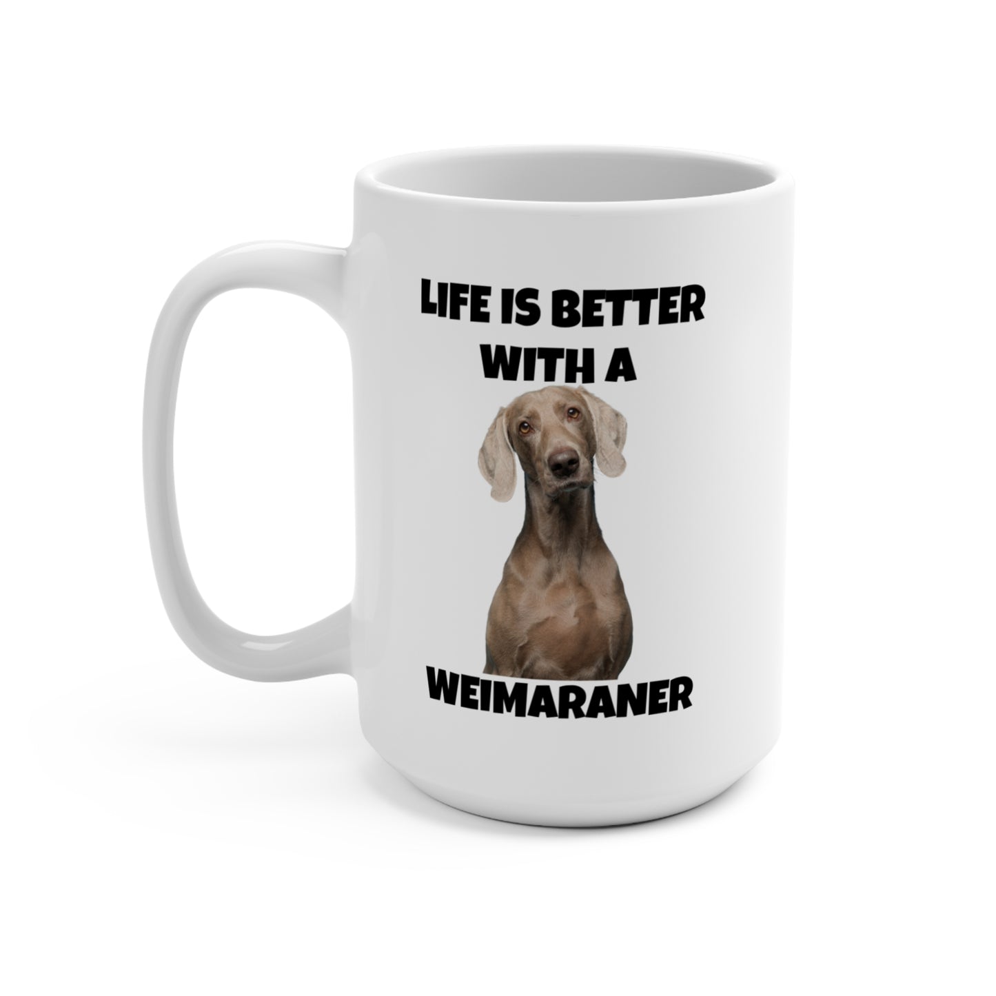Weimaraner, Life is Better with a Weimaraner, Mug 15oz