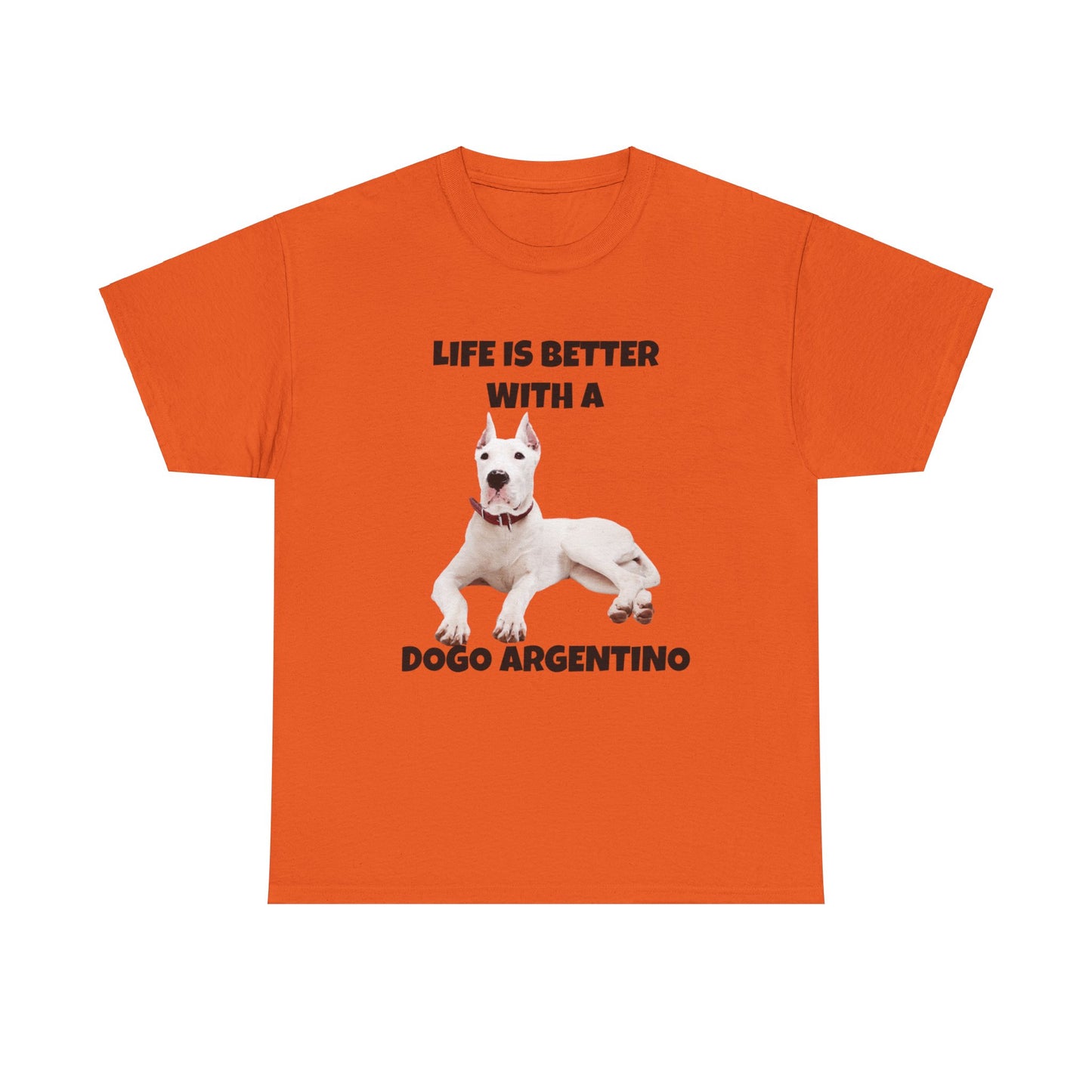 Dogo Argentino, Life is Better with a Dogo Argentino, Dogo Argentino Dog, Unisex Heavy Cotton Tee