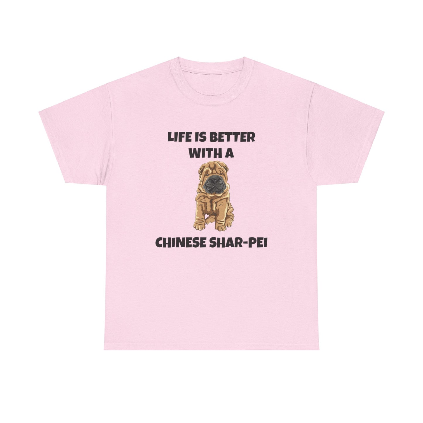 Chinese Shar-Pei, Shar-Pei, Chinese Shar-pei Dog, Life is Better with a Chinese Shar-Pei, Unisex Heavy Cotton Tee