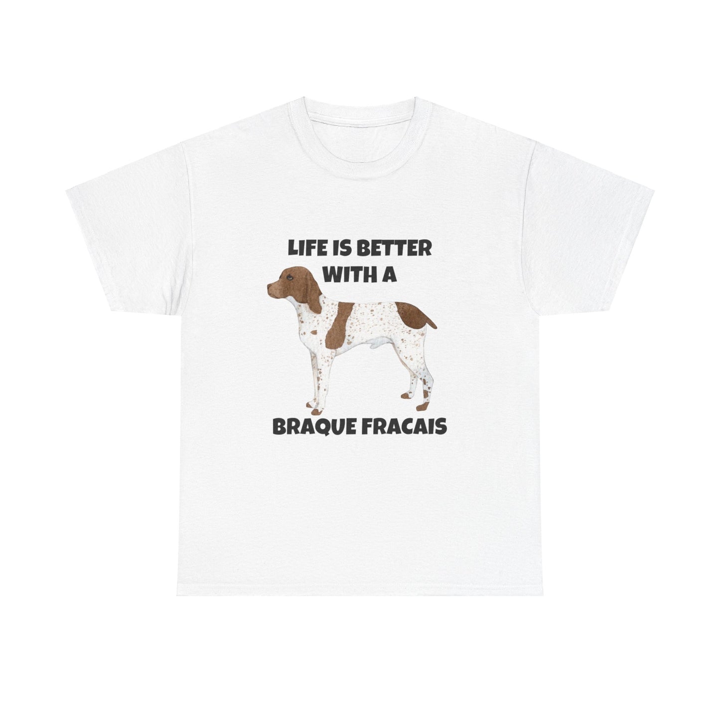 Braque Francais, Braque Francais Dog, Life is Better with a Braque Francais, Unisex Heavy Cotton Tee