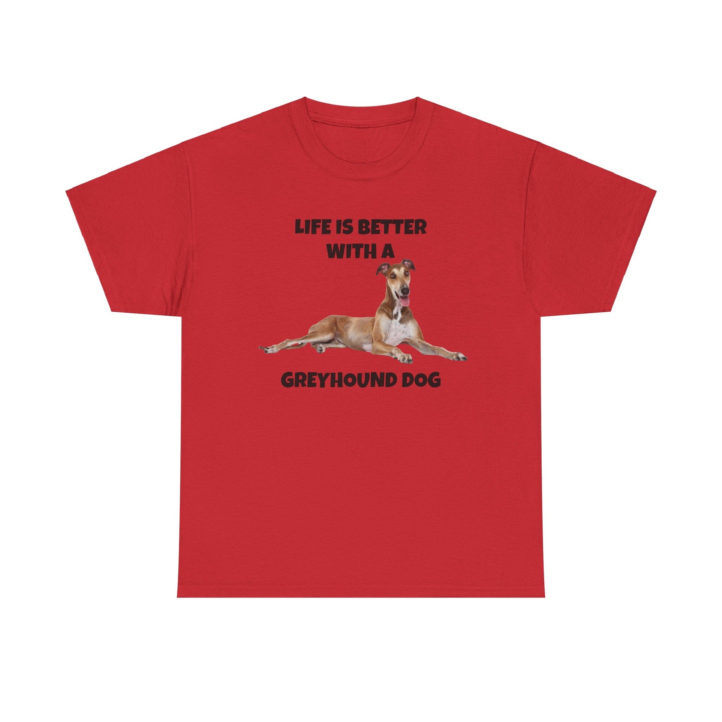 Greyhound, Greyhound Dog, Life is Better with a Greyhound Dog, Unisex Heavy Cotton Tee