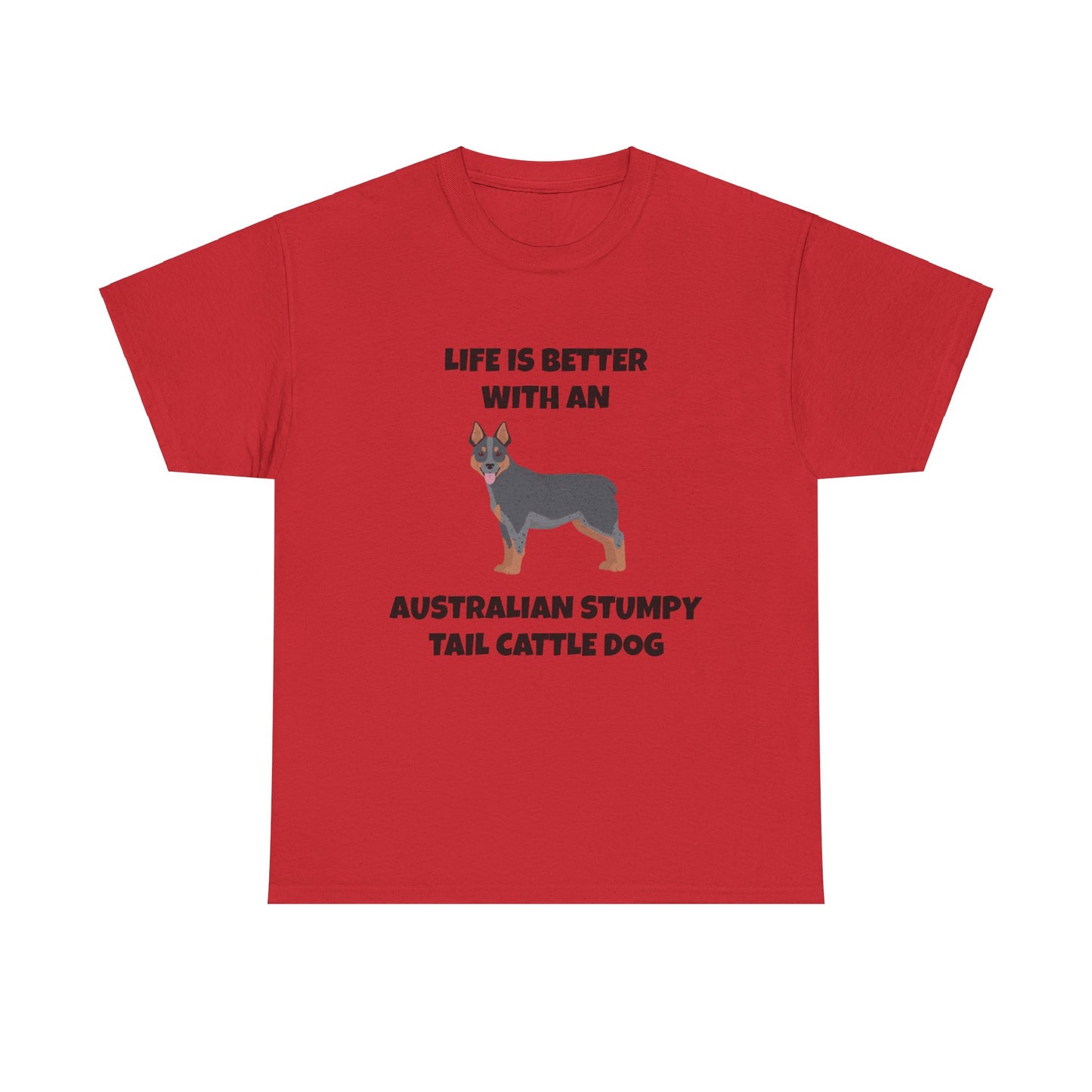 Australian Stumpy Tail Cattle Dog, Life is Better with an Australian Stumpy Tail Cattle Dog, Unisex Heavy Cotton Tee