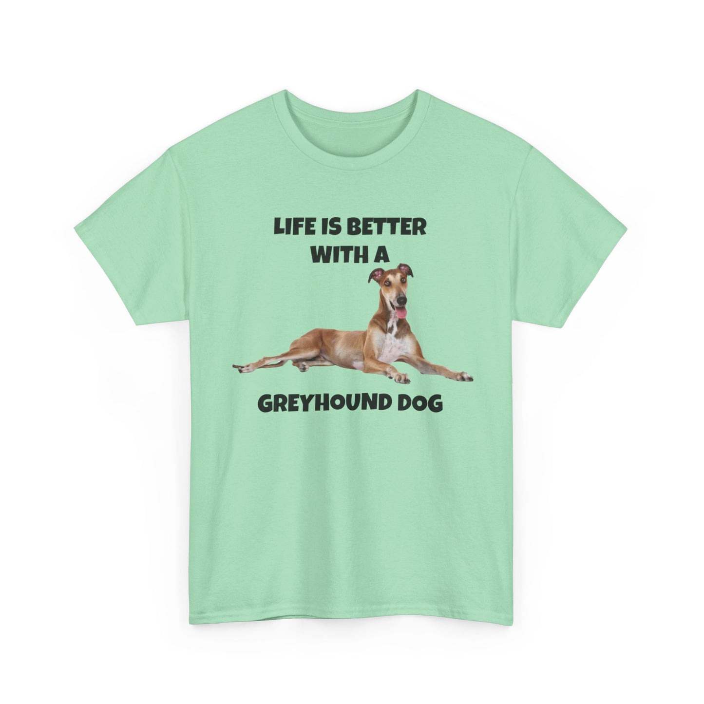 Greyhound, Greyhound Dog, Life is Better with a Greyhound Dog, Unisex Heavy Cotton Tee