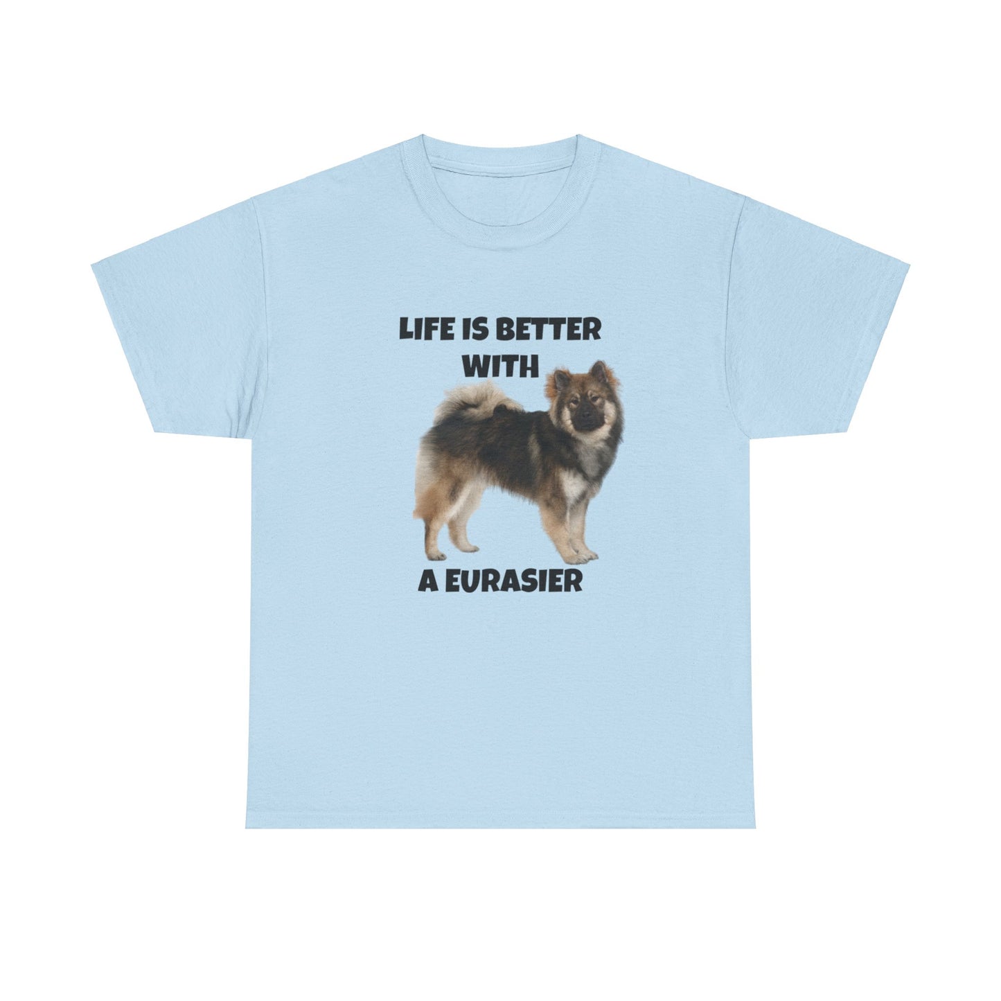 Eurasier, Eurasier Dog, Life is Better with a Eurasier, Unisex Heavy Cotton Tee