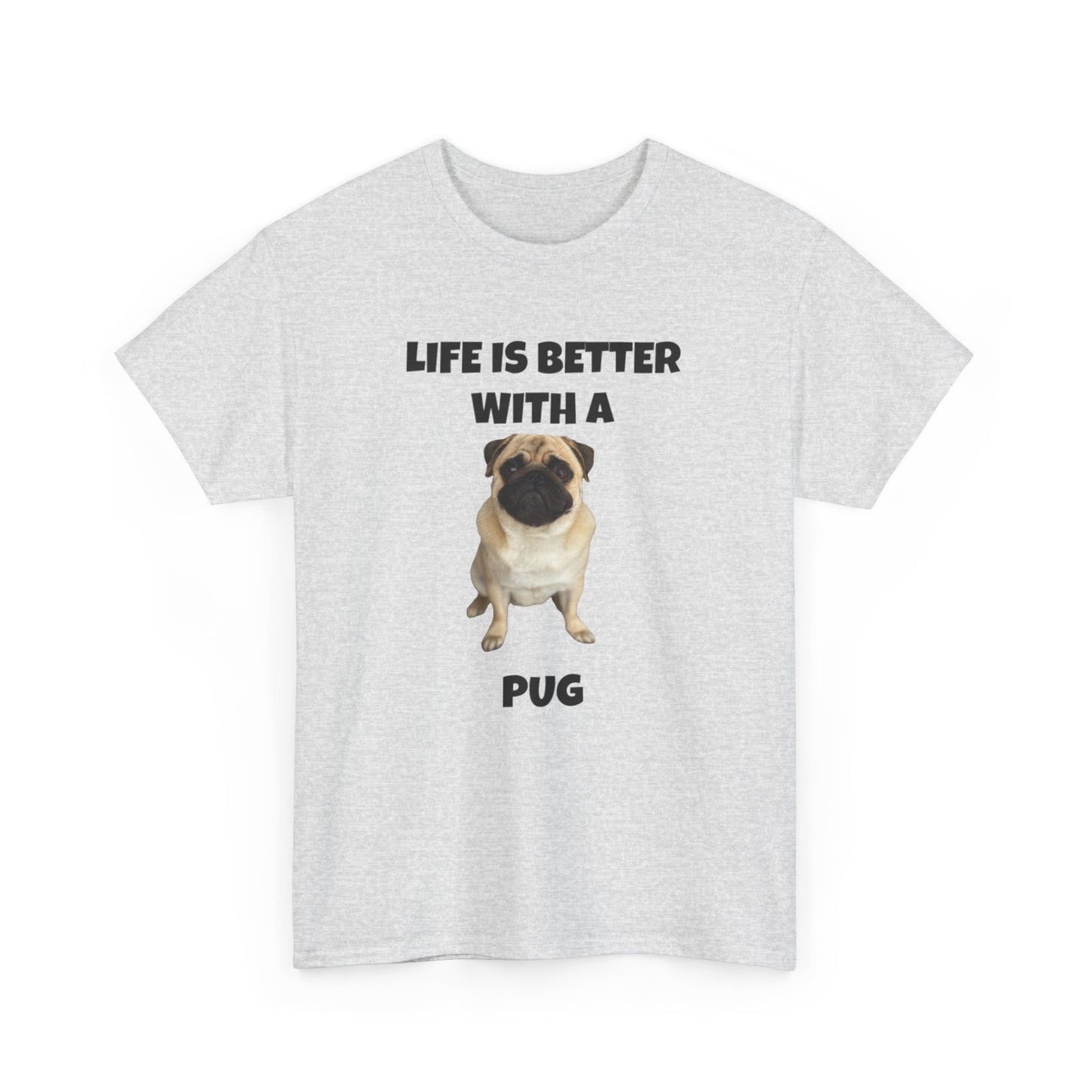 Pug, Pug Dog, Life is Better with a Pug, Unisex Heavy Cotton Tee