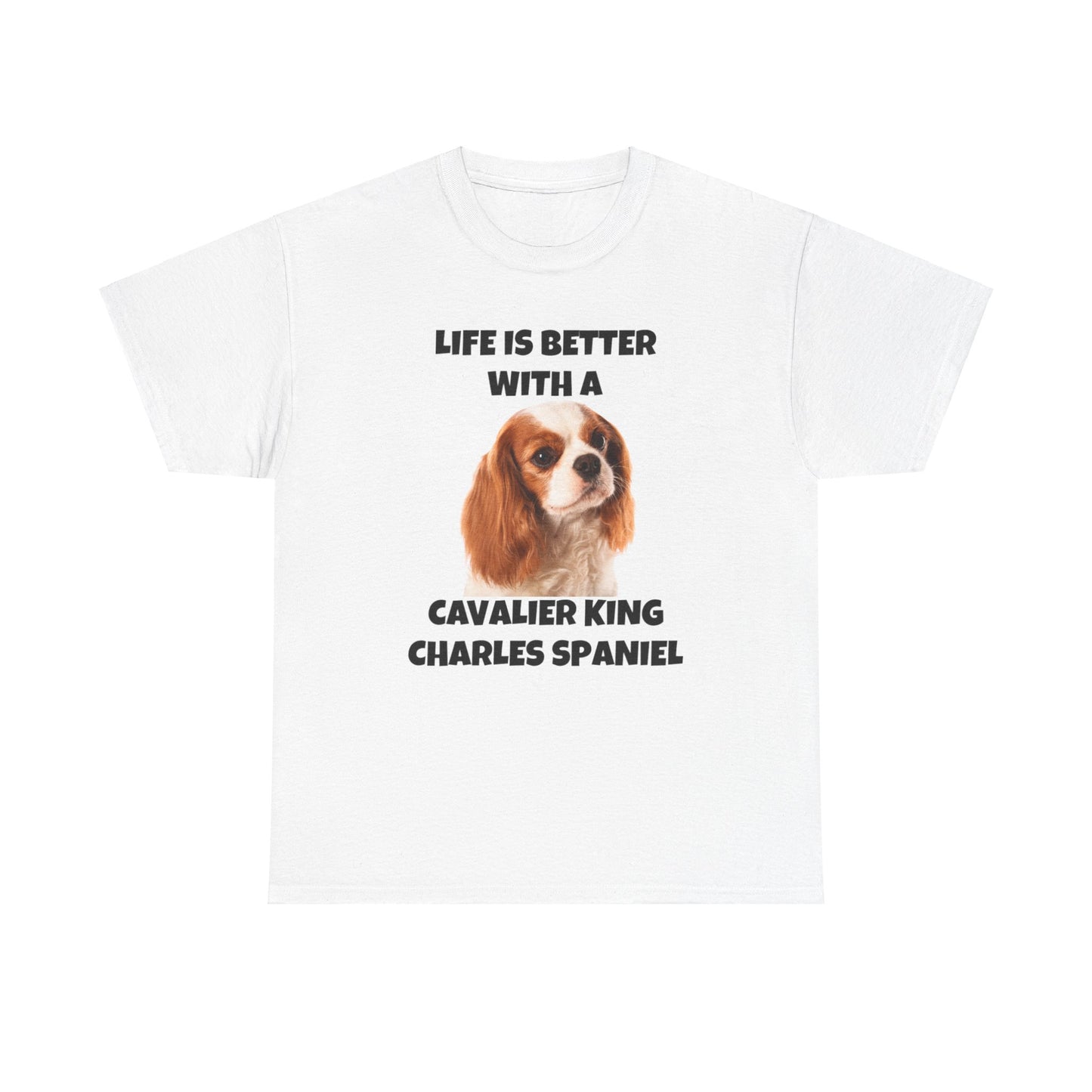 Cavalier King Charles Spaniel, Life is Better with a Cavalier King Charles Spaniel, Unisex Heavy Cotton Tee