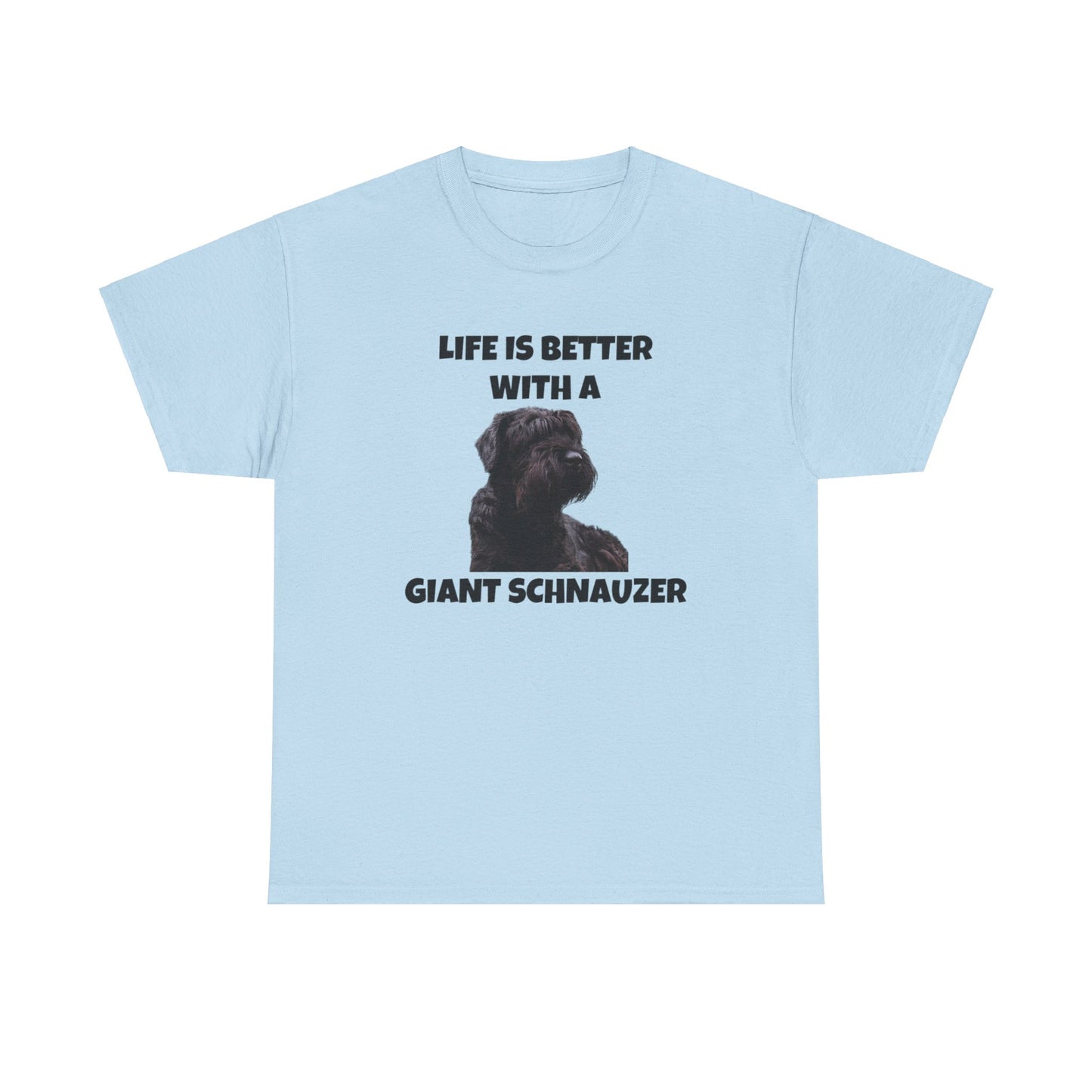 Giant Schnauzer, Giant Schnauzer Dog, Life is Better with a Giant Schnauzer, Unisex Heavy Cotton Tee