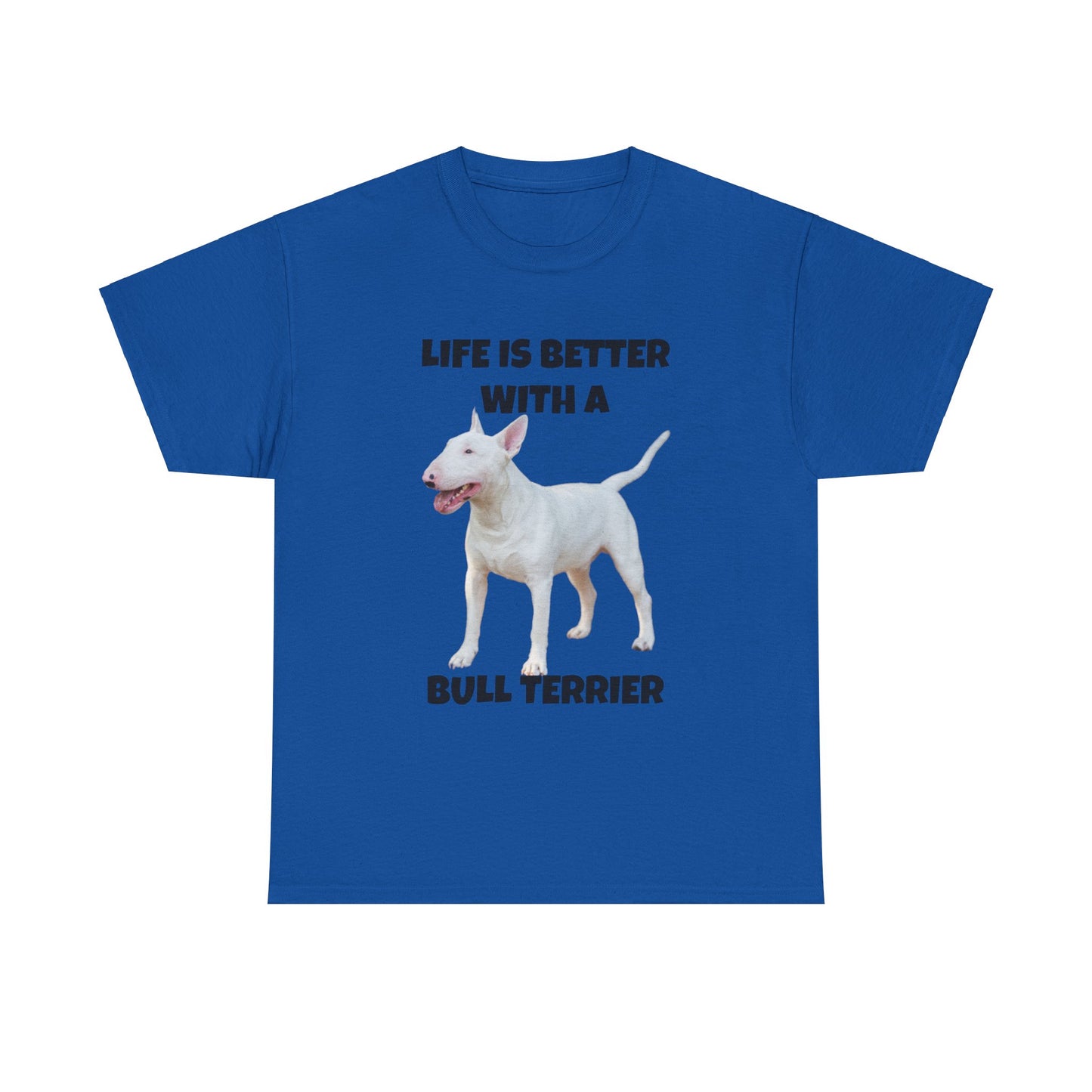 Bull Terrier, Life is Better with a Bull Terrier, Unisex Heavy Cotton Tee