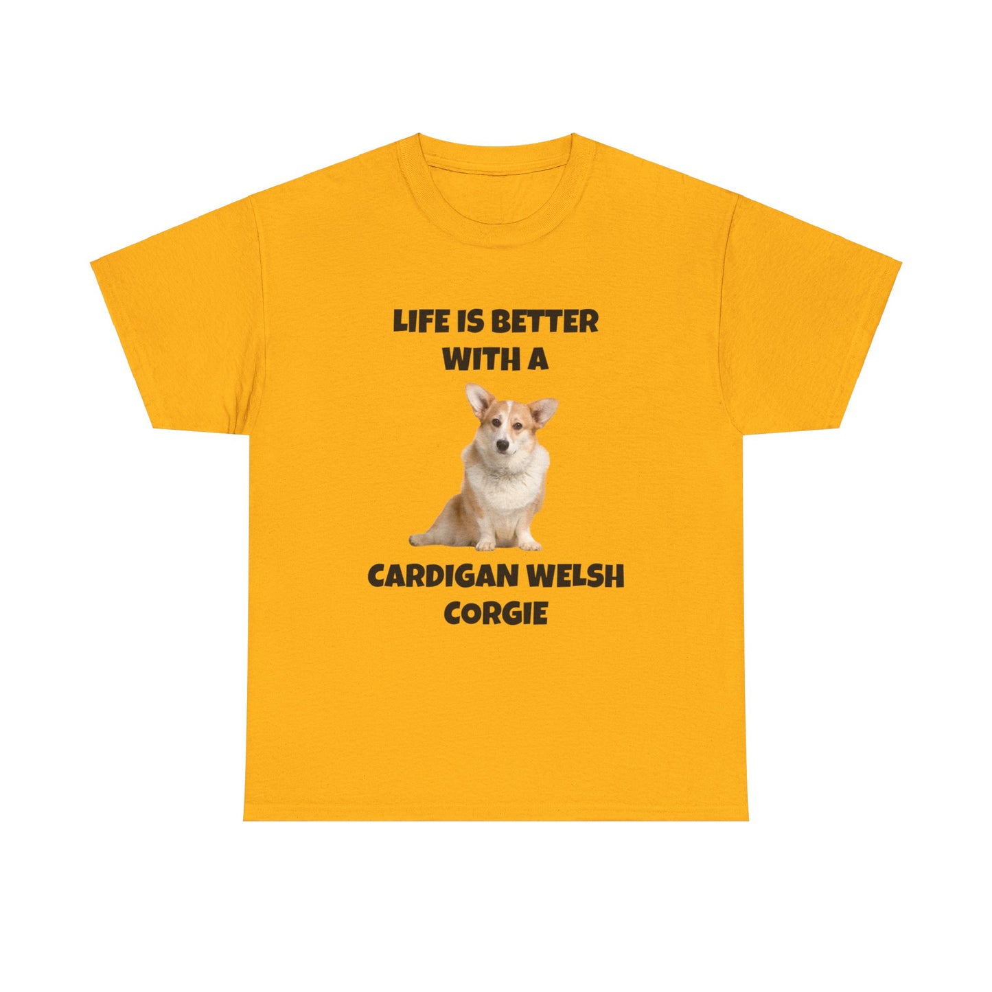 Cardigan Welsh Corgi, Cardigan Welsh Corgi Dog, Life is Better with a Cardigan Welsh Corgi, Unisex Heavy Cotton Tee