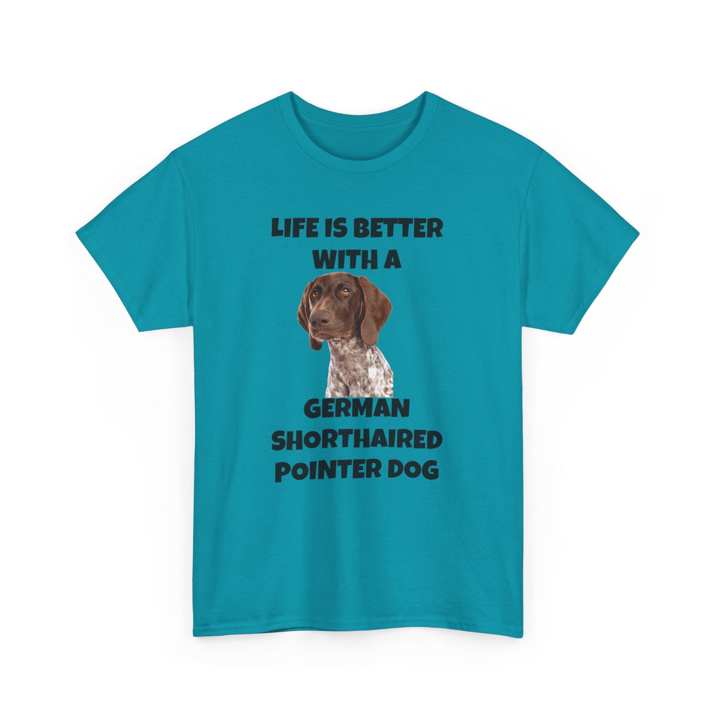 German Shorthaired Pointer Dog, Life is Better with a German Shorthaired Pointer Dog, Unisex Heavy Cotton Tee