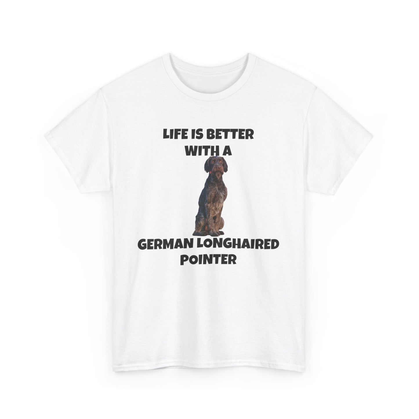 German Longhaired Pointer, German Longhaired Pointer Dog, Life is Better with a German Longhaired Pointer, Unisex Heavy Cotton Tee