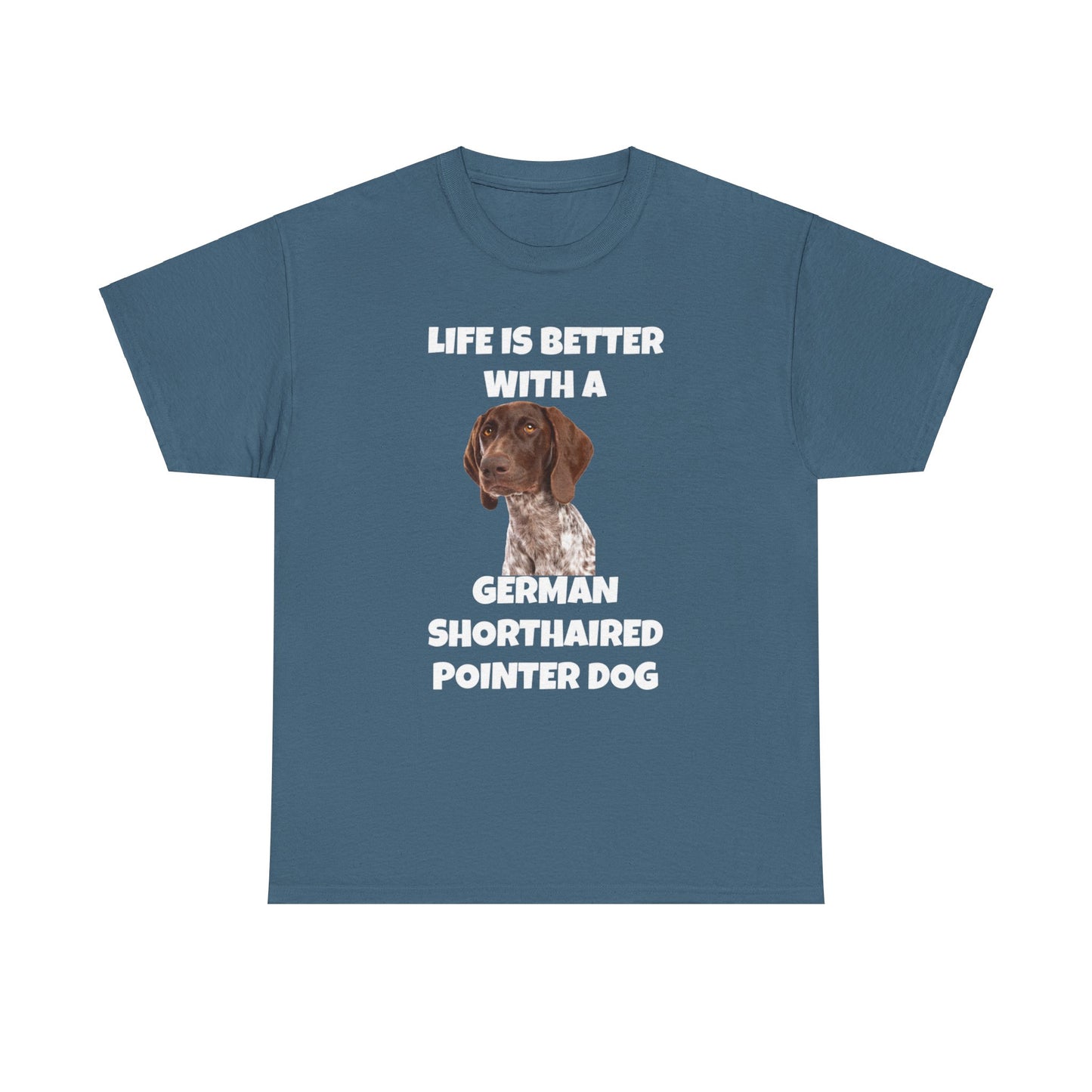 German Shorthaired Pointer Dog, Life is Better with a German Shorthaired Pointer Dog, Dark Unisex Heavy Cotton Tee