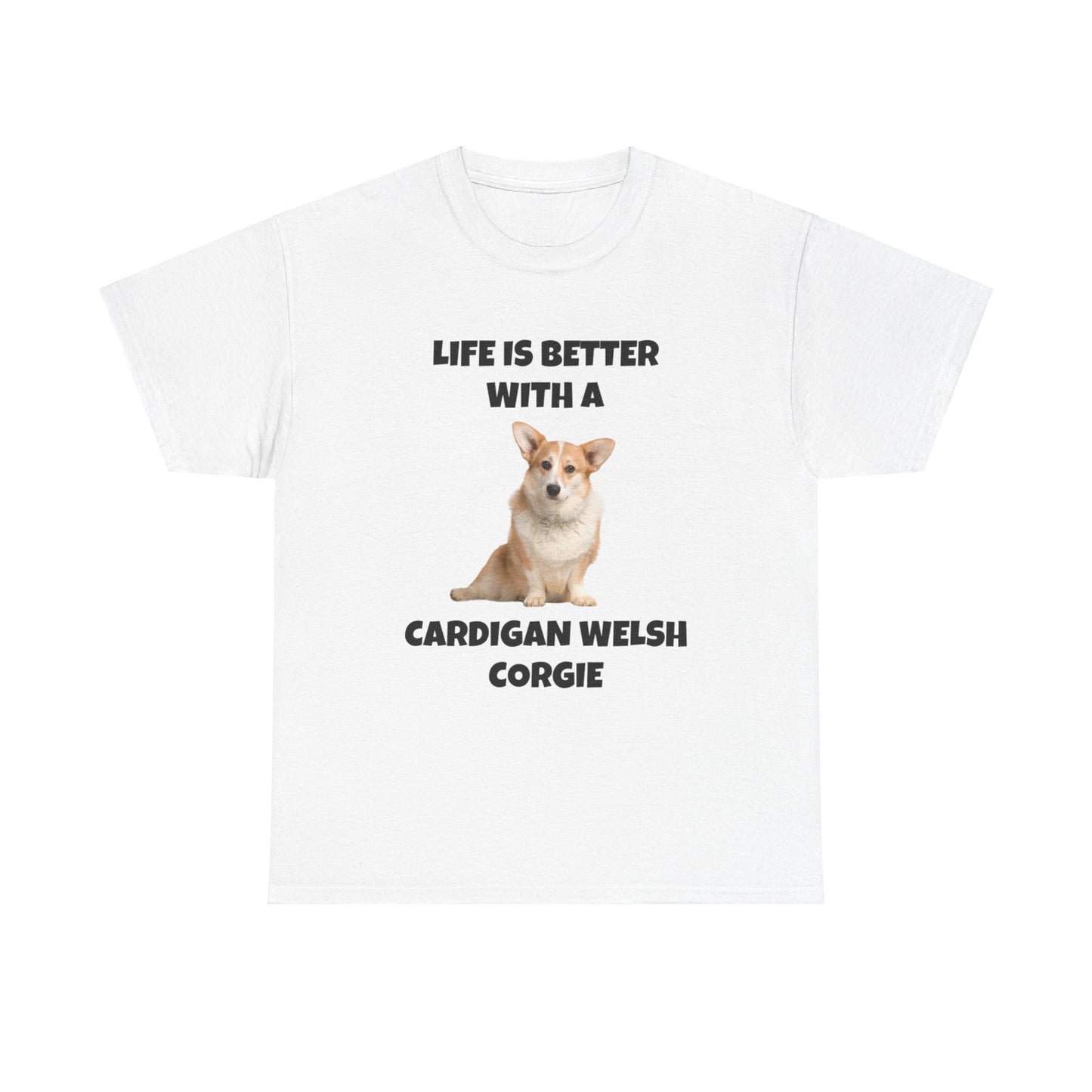 Cardigan Welsh Corgi, Cardigan Welsh Corgi Dog, Life is Better with a Cardigan Welsh Corgi, Unisex Heavy Cotton Tee