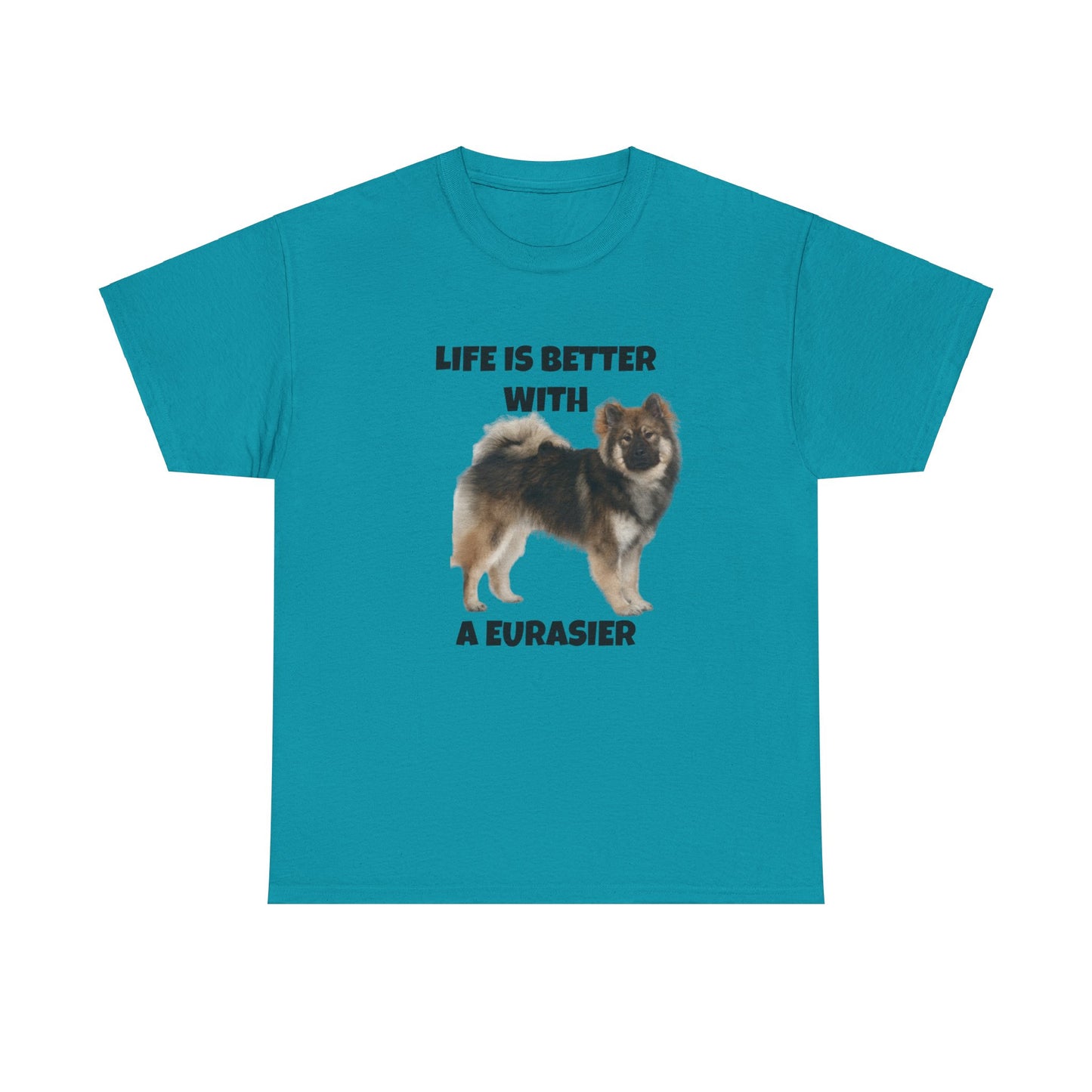 Eurasier, Eurasier Dog, Life is Better with a Eurasier, Unisex Heavy Cotton Tee