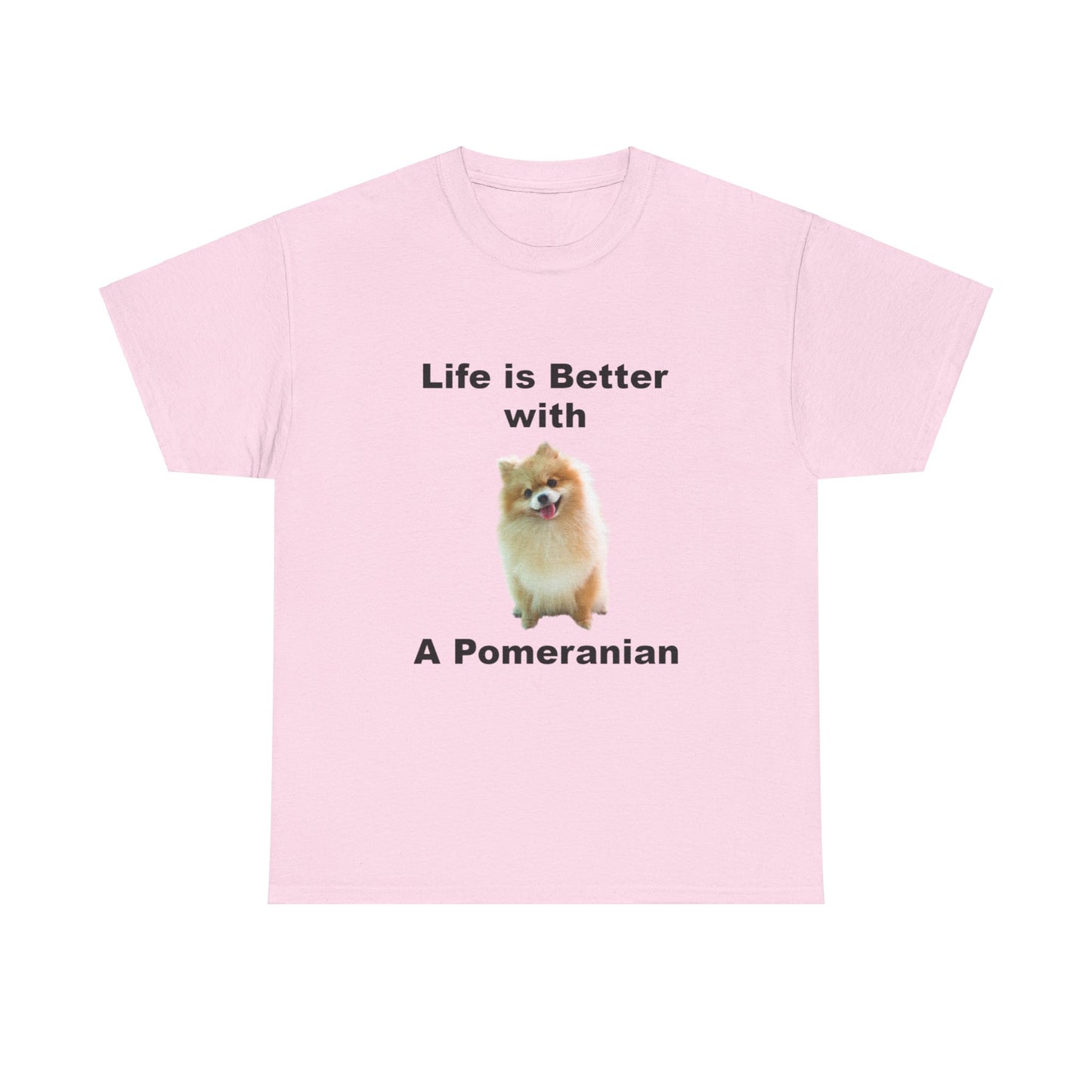 Pomeranian, Pomeranian Dog, Life is Better with a Pomeranian, Unisex Heavy Cotton Tee