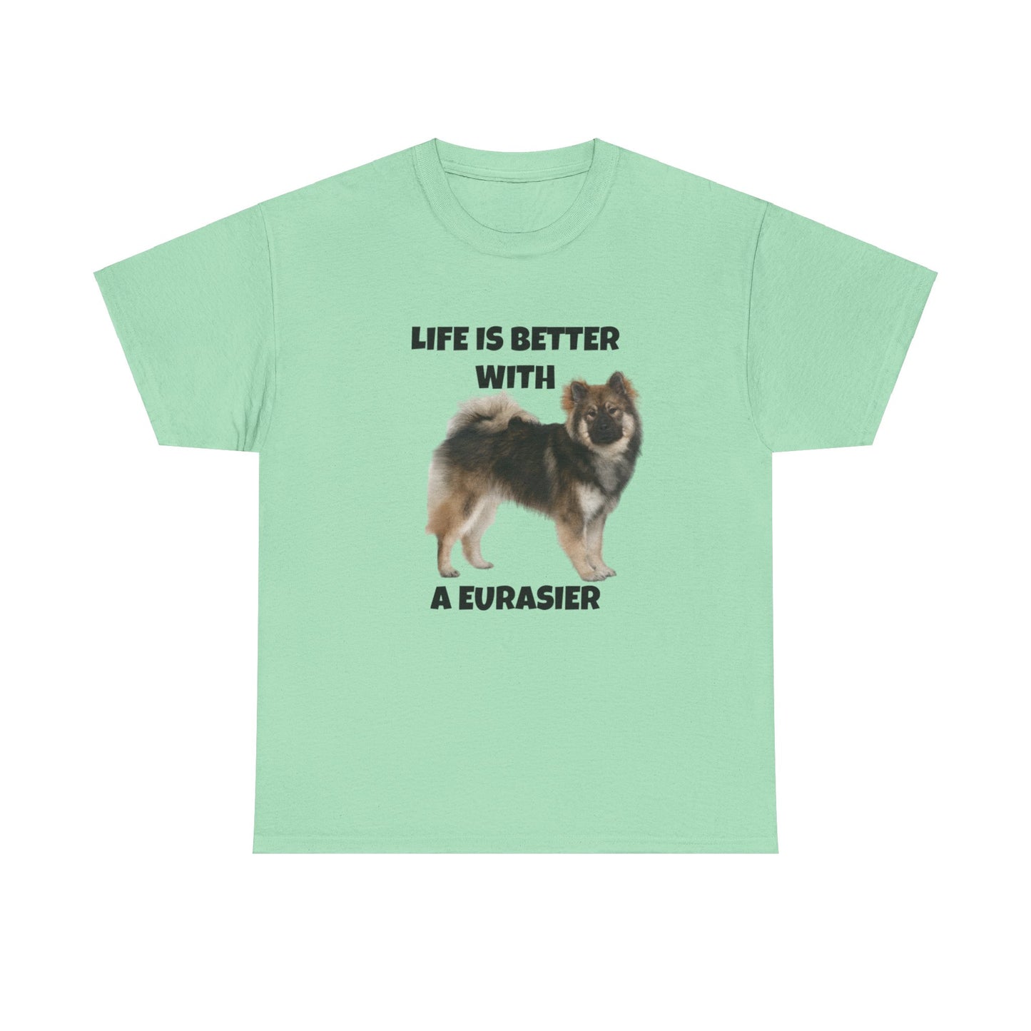 Eurasier, Eurasier Dog, Life is Better with a Eurasier, Unisex Heavy Cotton Tee