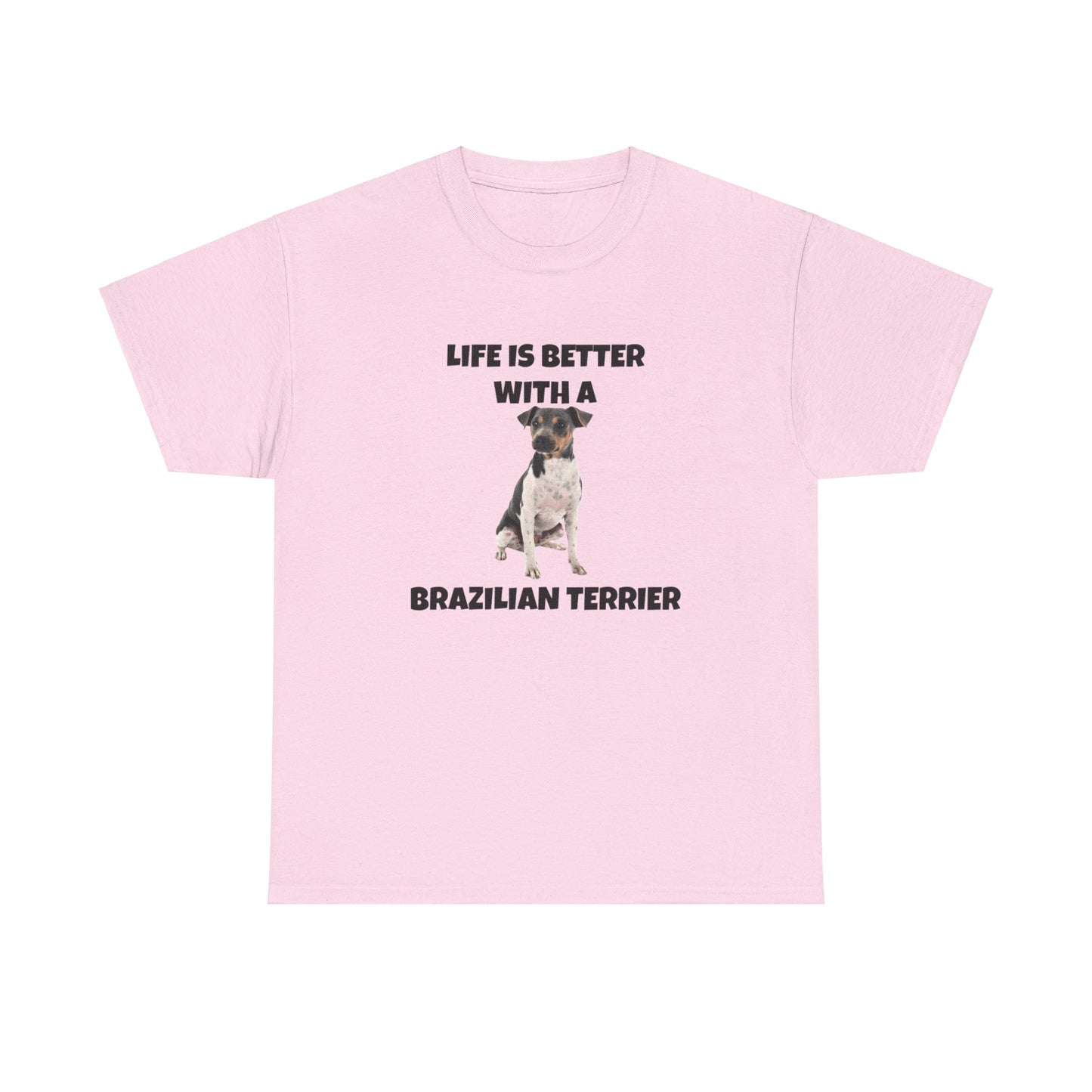 Brazilian, Brazilian Terrier, Brazilian Terrier Dog, Life is Better with a Brazilian Terrier, Unisex Heavy Cotton Tee