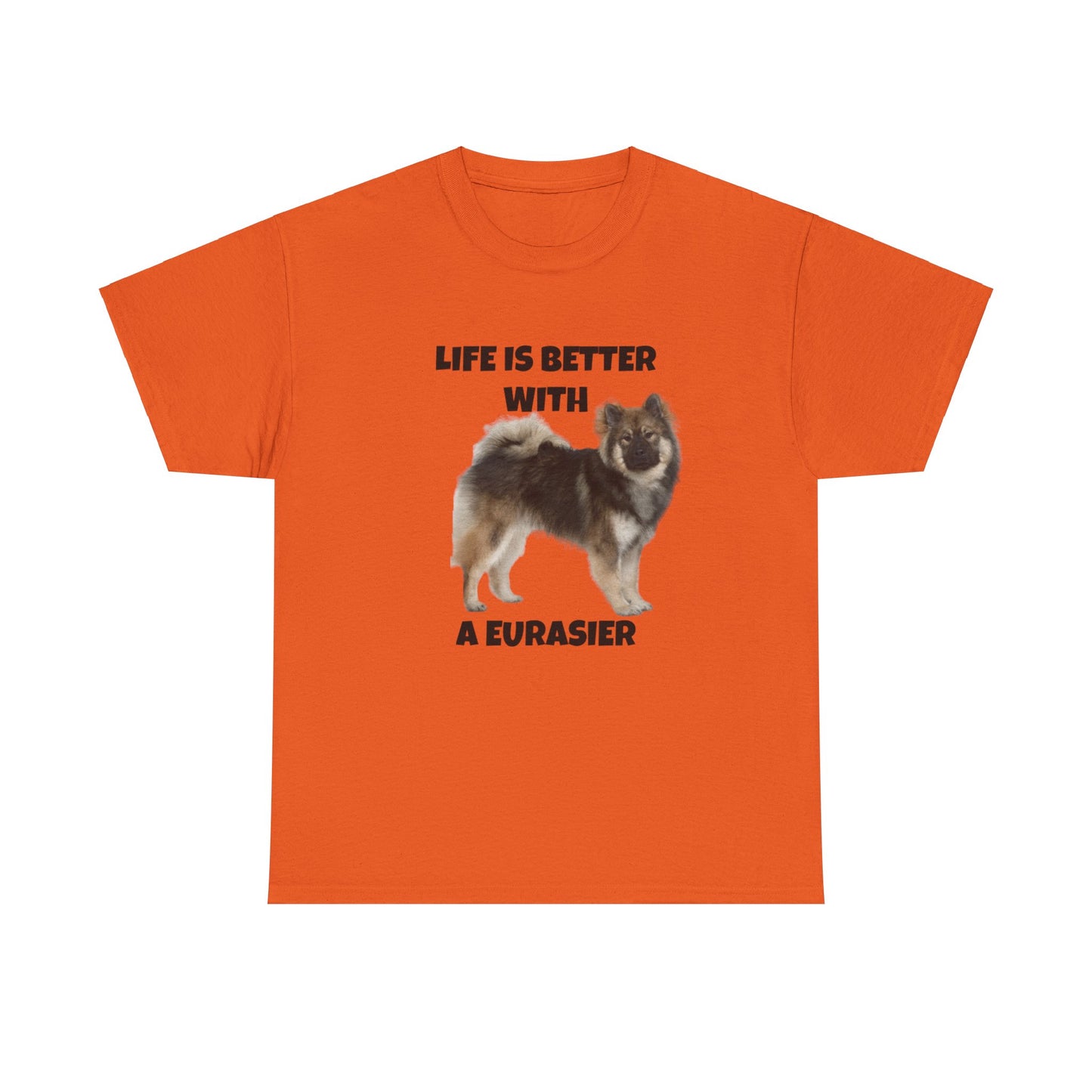 Eurasier, Eurasier Dog, Life is Better with a Eurasier, Unisex Heavy Cotton Tee