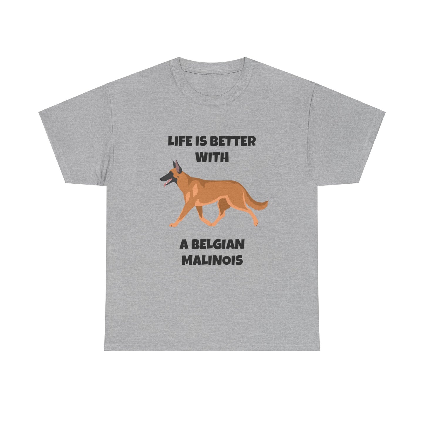 Belgian Malinois, Malinois, Belgian Malinois Dog, Life is Better With a Belgian Malinois, Unisex Heavy Cotton Tee