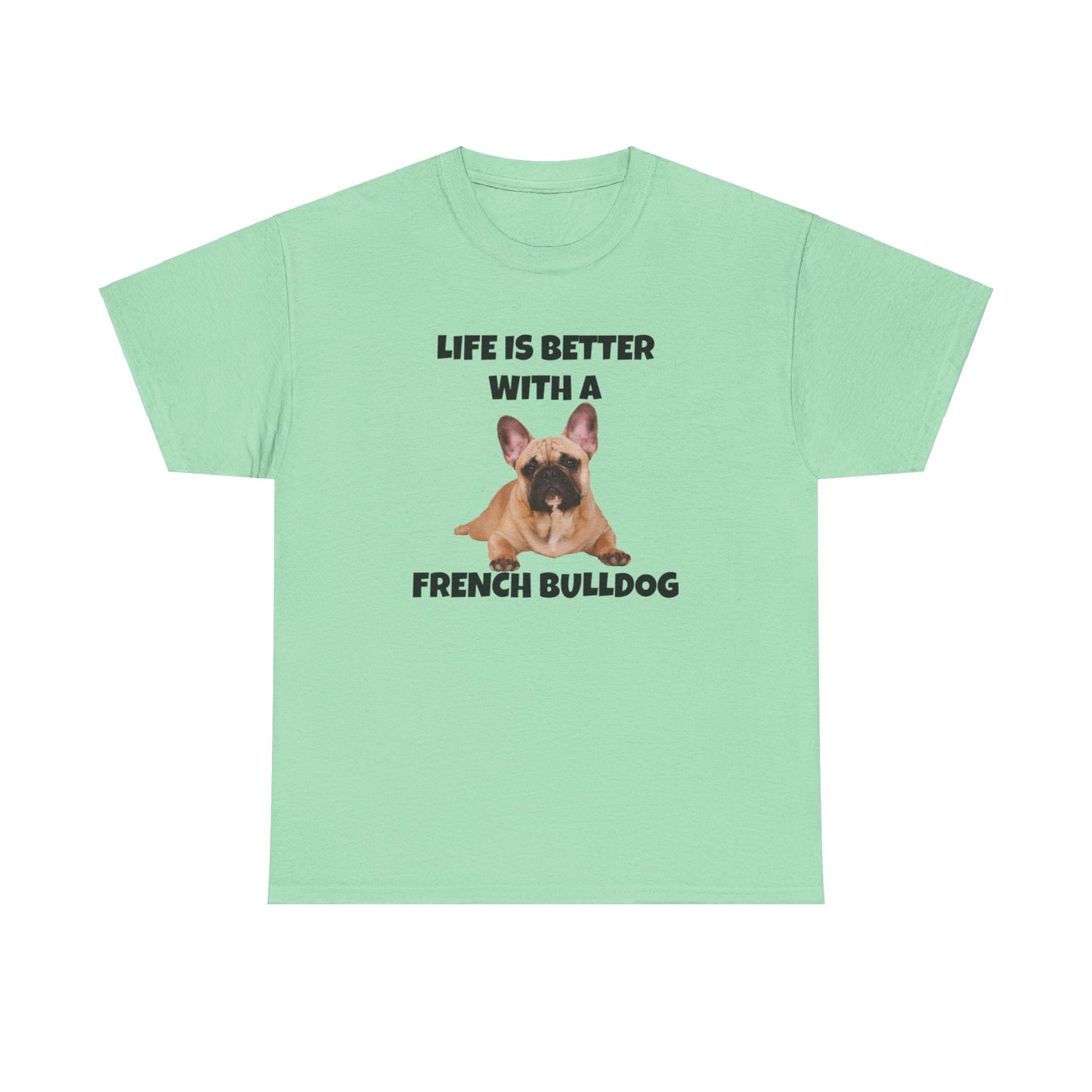 Frenchie, French Bulldog, Life is Better with a French Bulldog, Unisex Heavy Cotton Tee