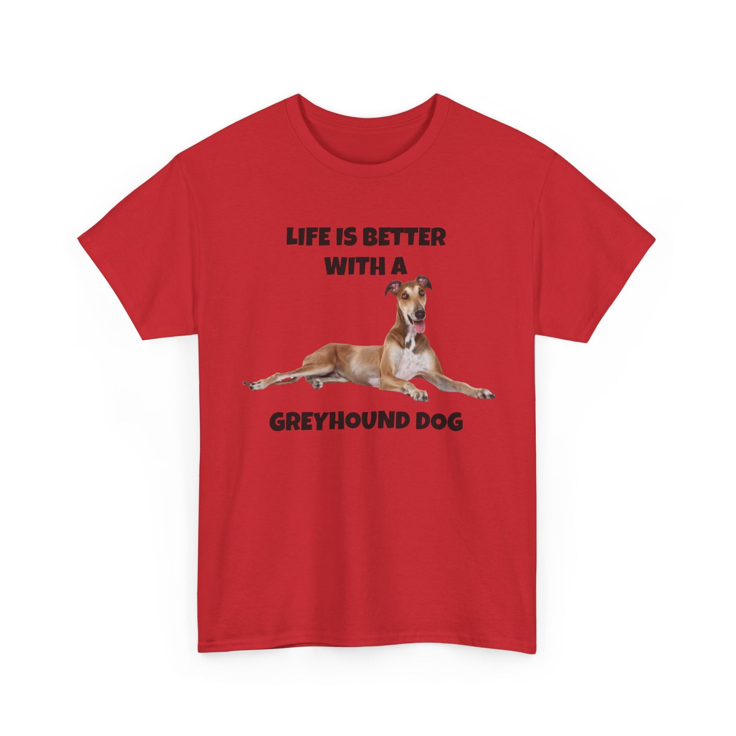 Greyhound, Greyhound Dog, Life is Better with a Greyhound Dog, Unisex Heavy Cotton Tee