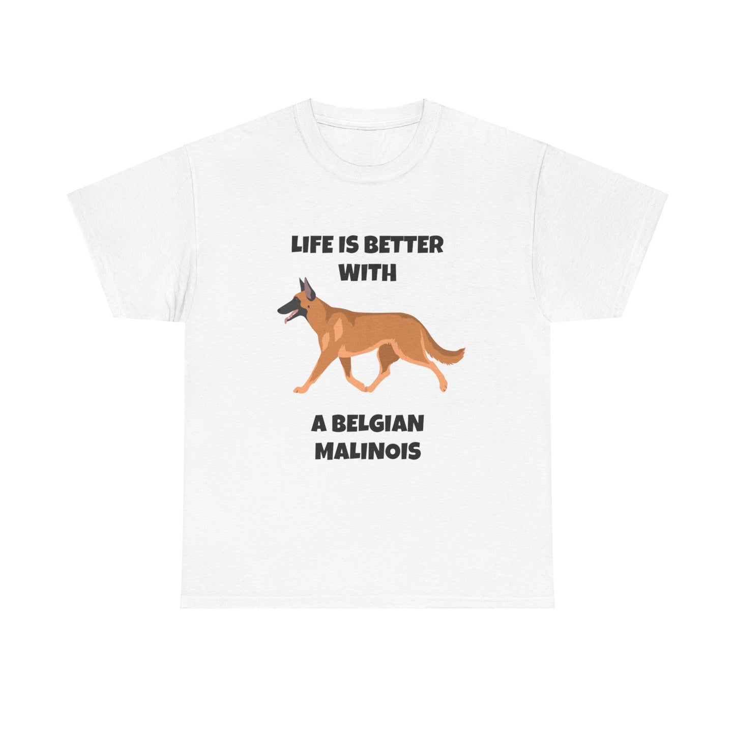 Belgian Malinois, Malinois, Belgian Malinois Dog, Life is Better With a Belgian Malinois, Unisex Heavy Cotton Tee