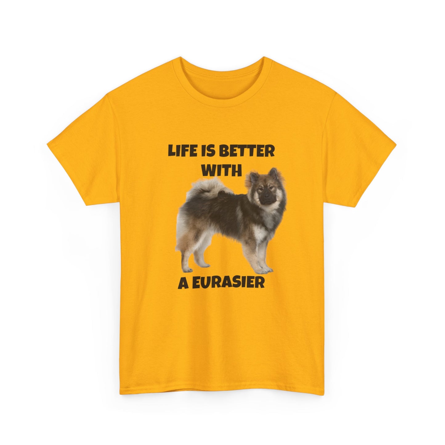 Eurasier, Eurasier Dog, Life is Better with a Eurasier, Unisex Heavy Cotton Tee