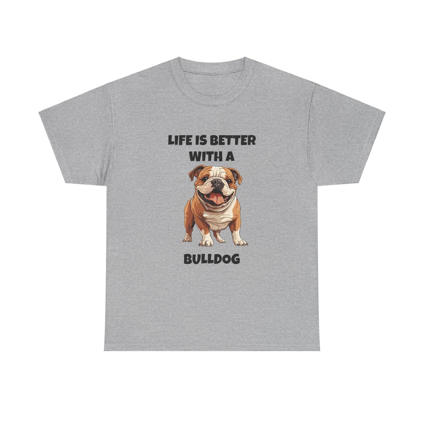 BullDog, Bull Dog, Life is Better with a Bulldog, Unisex Heavy Cotton Tee