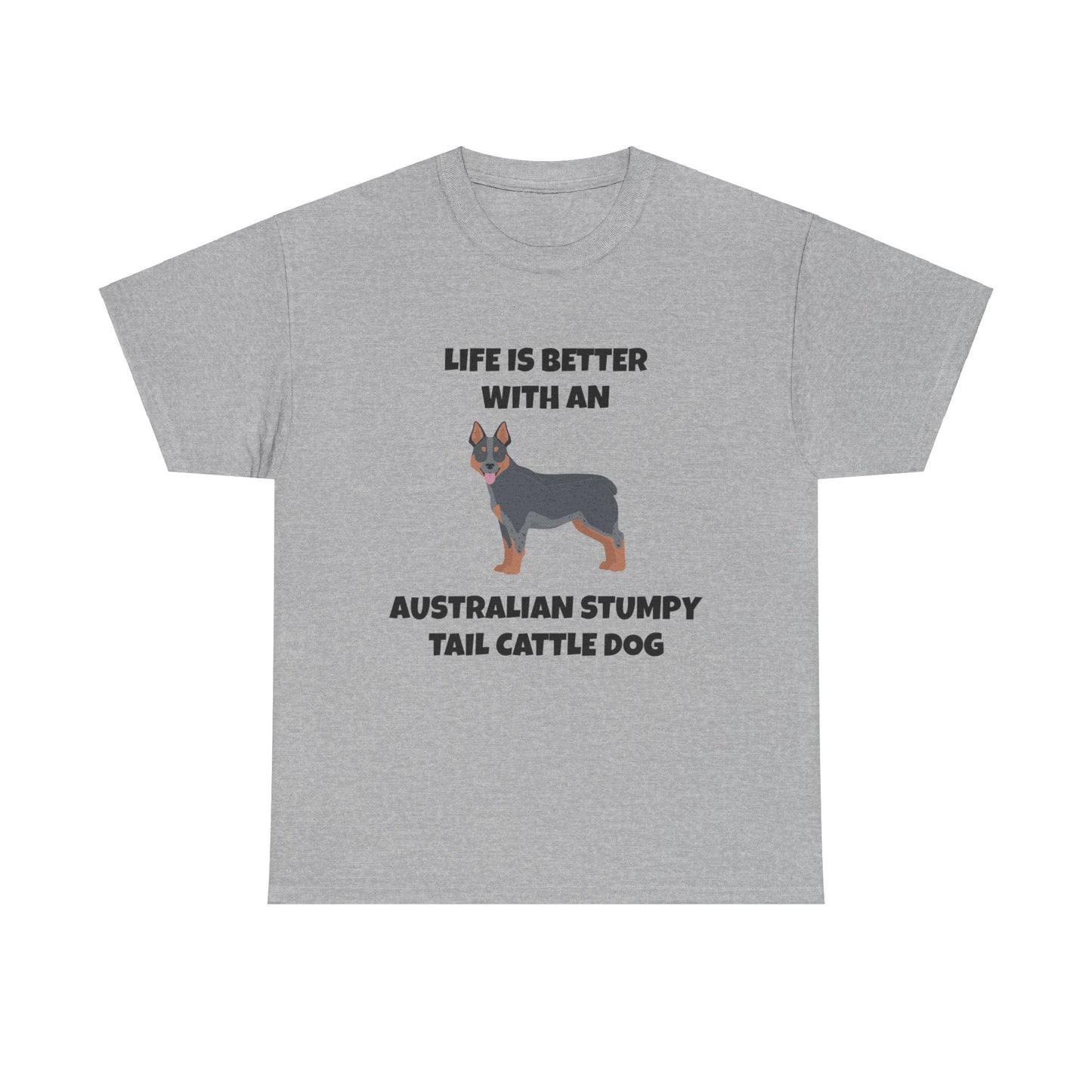 Australian Stumpy Tail Cattle Dog, Life is Better with an Australian Stumpy Tail Cattle Dog, Unisex Heavy Cotton Tee