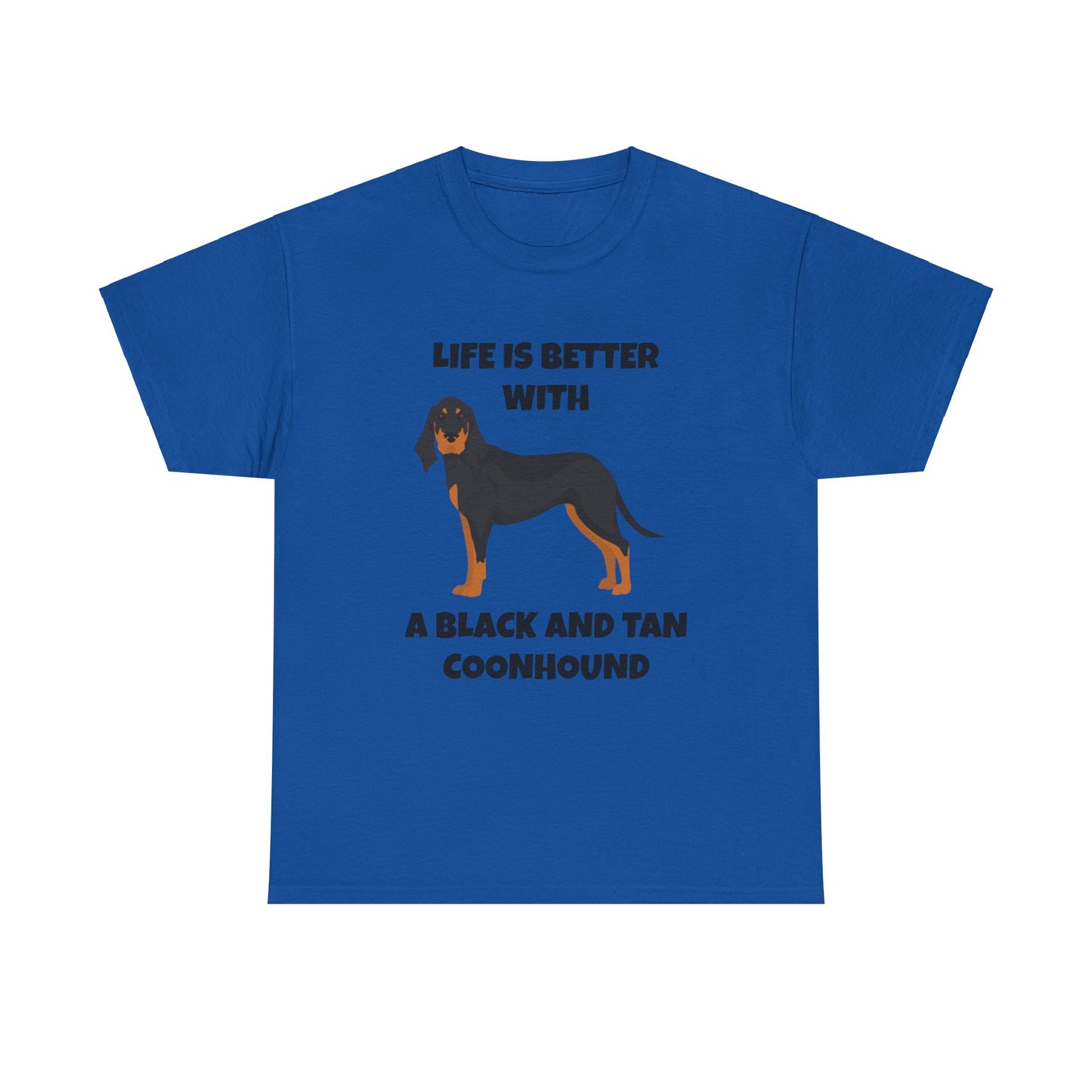 Black and Tan Coonhound, Black and Tan Coon Hound, Black and Tan Coon Hound Dog, Life is Better With a Black And Tan Coonhound, Unisex Heavy Cotton Tee