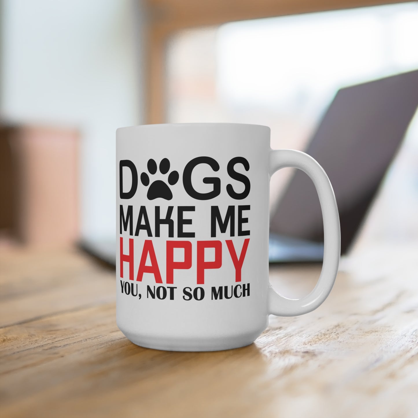 Dogs Make Me Happy, You, Not So Much, Mug 15oz