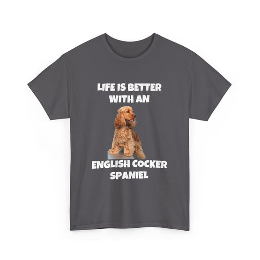 English Cocker Spaniel Dog, Life is Better with an English Cocker Spaniel, Dark Unisex Heavy Cotton Tee