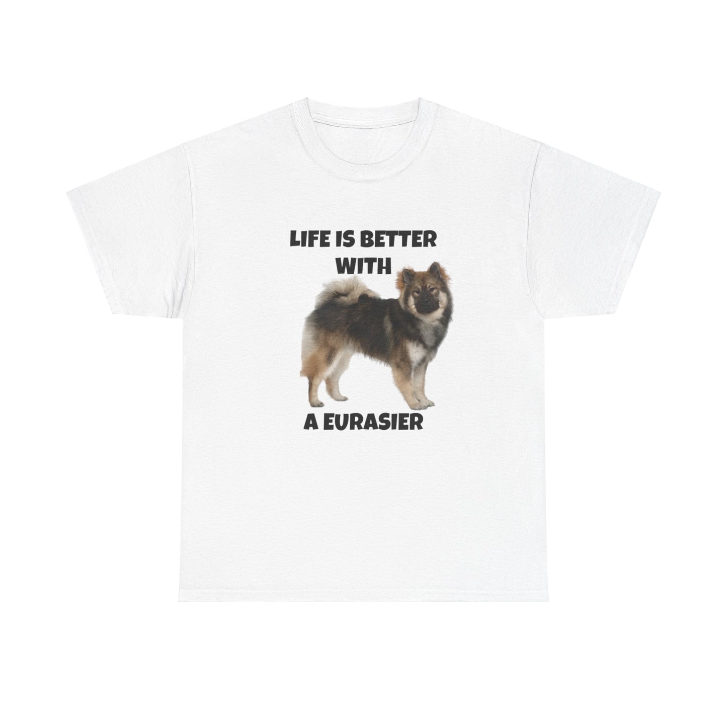 Eurasier, Eurasier Dog, Life is Better with a Eurasier, Unisex Heavy Cotton Tee