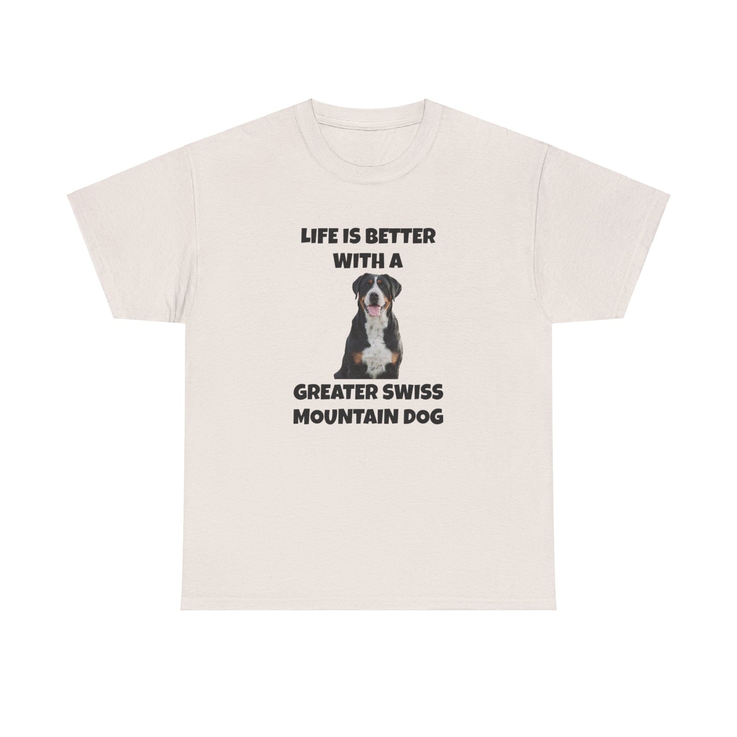 Greater Swiss Mountain Dog, Life is Better with a Greater Swiss Mountain Dog, Swiss Mountain Dog, Unisex Heavy Cotton Tee